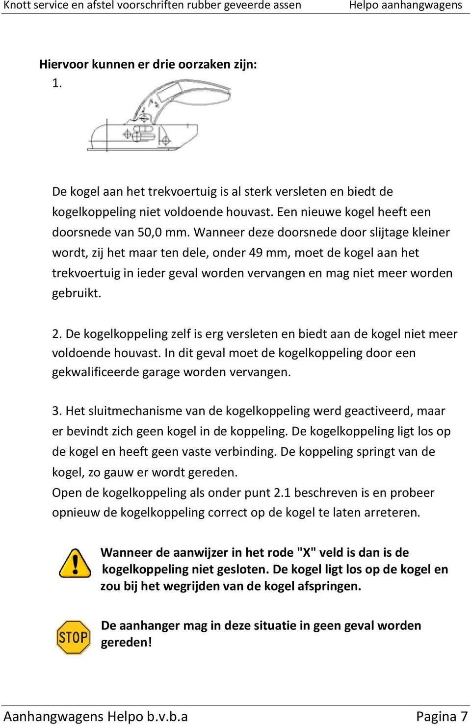 De kogelkoppeling zelf is erg versleten en biedt aan de kogel niet meer voldoende houvast. In dit geval moet de kogelkoppeling door een gekwalificeerde garage worden vervangen. 3.