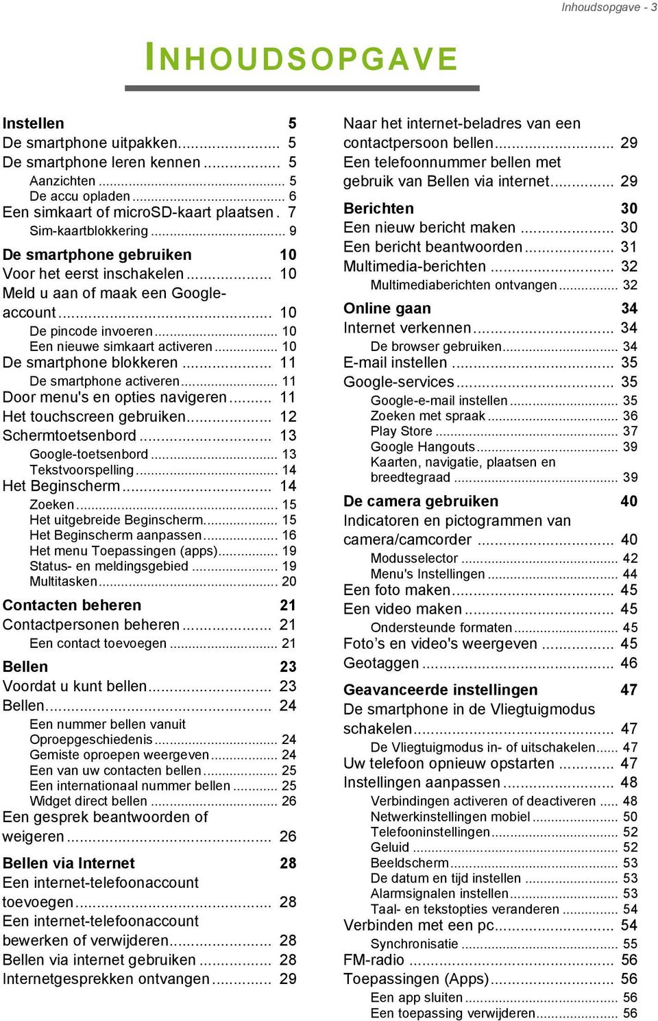 .. 10 De smartphone blokkeren... 11 De smartphone activeren... 11 Door menu's en opties navigeren... 11 Het touchscreen gebruiken... 12 Schermtoetsenbord... 13 Google-toetsenbord.