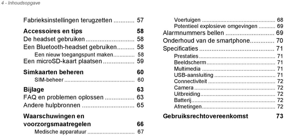 .. 65 Waarschuwingen en voorzorgsmaatregelen 66 Medische apparatuur... 67 Voertuigen... 68 Potentieel explosieve omgevingen... 69 Alarmnummers bellen.