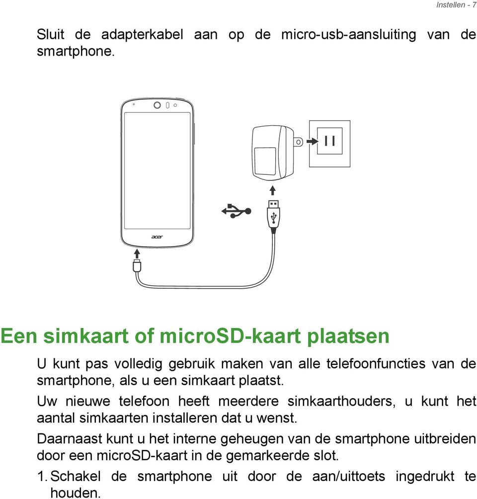 simkaart plaatst. Uw nieuwe telefoon heeft meerdere simkaarthouders, u kunt het aantal simkaarten installeren dat u wenst.