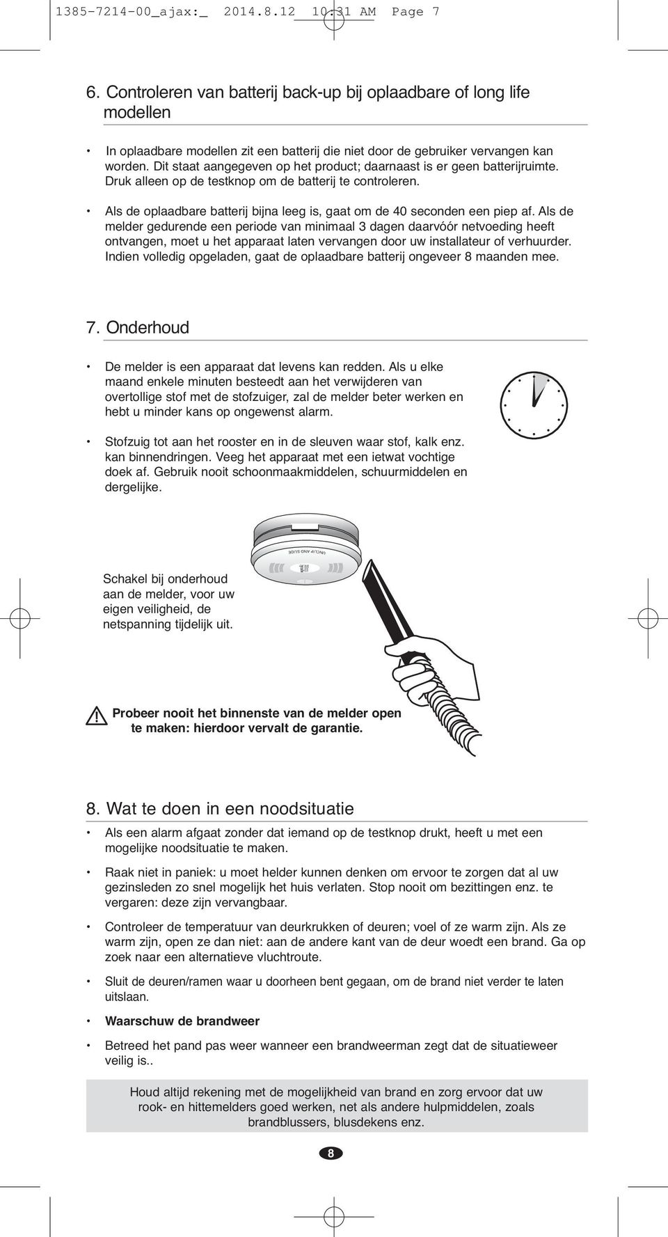 Dit staat aangegeven op het product; daarnaast is er geen batterijruimte. Druk alleen op de testknop om de batterij te controleren.