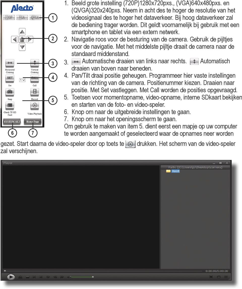 Gebruik de pijltjes voor de navigatie. Met het middelste pijltje draait de camera naar de standaard middenstand. 3 4 4. Pan/Tilt draai positie geheugen.