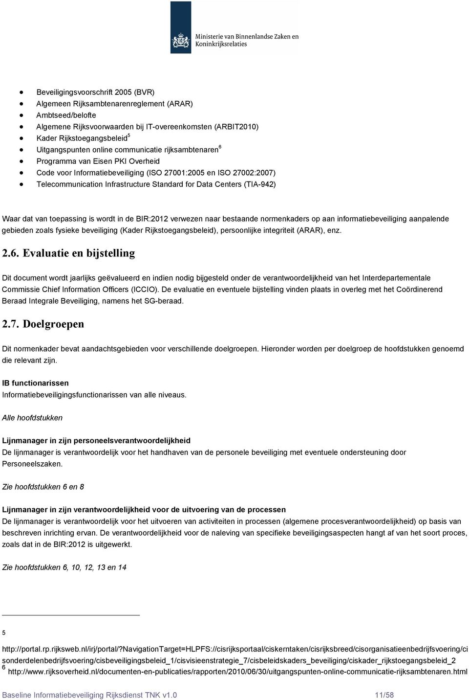 (TIA-942) Waar dat van toepassing is wordt in de BIR:2012 verwezen naar bestaande normenkaders op aan informatiebeveiliging aanpalende gebieden zoals fysieke beveiliging (Kader Rijkstoegangsbeleid),