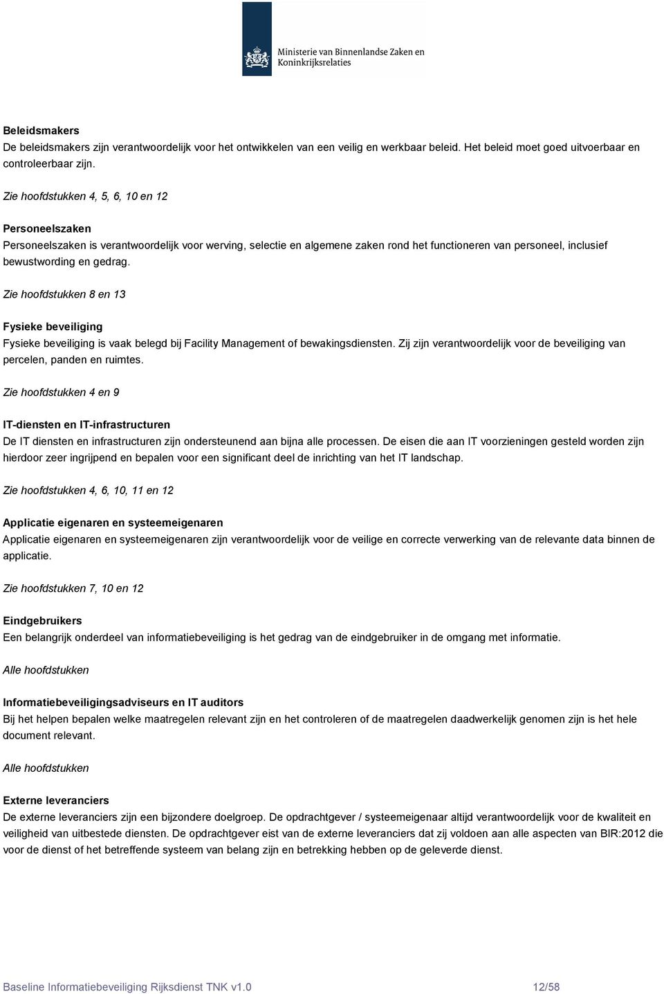 Zie hoofdstukken 8 en 13 Fysieke beveiliging Fysieke beveiliging is vaak belegd bij Facility Management of bewakingsdiensten.