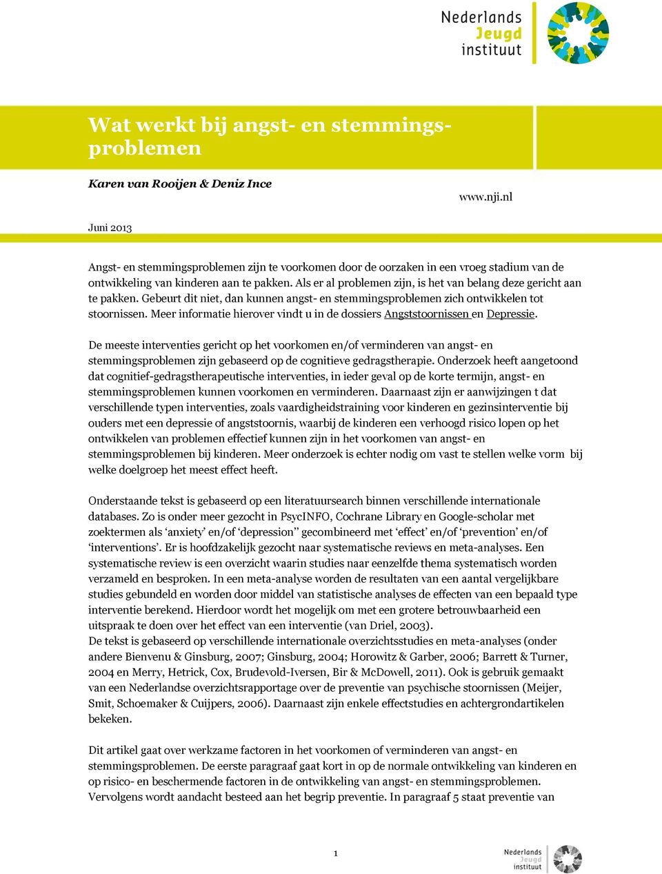 Als er al problemen zijn, is het van belang deze gericht aan te pakken. Gebeurt dit niet, dan kunnen angst- en stemmingsproblemen zich ontwikkelen tot stoornissen.