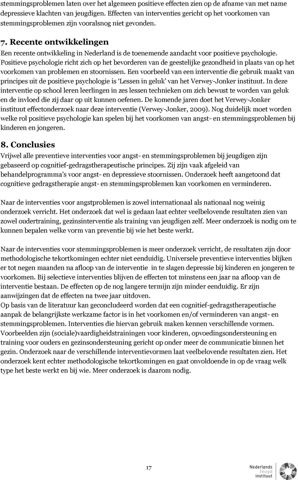 Recente ontwikkelingen Een recente ontwikkeling in Nederland is de toenemende aandacht voor positieve psychologie.