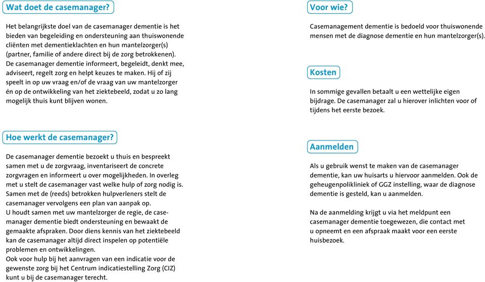 direct bij de zorg betrokkenen). De casemanager dementie informeert, begeleidt, denkt mee, adviseert, regelt zorg en helpt keuzes te maken.