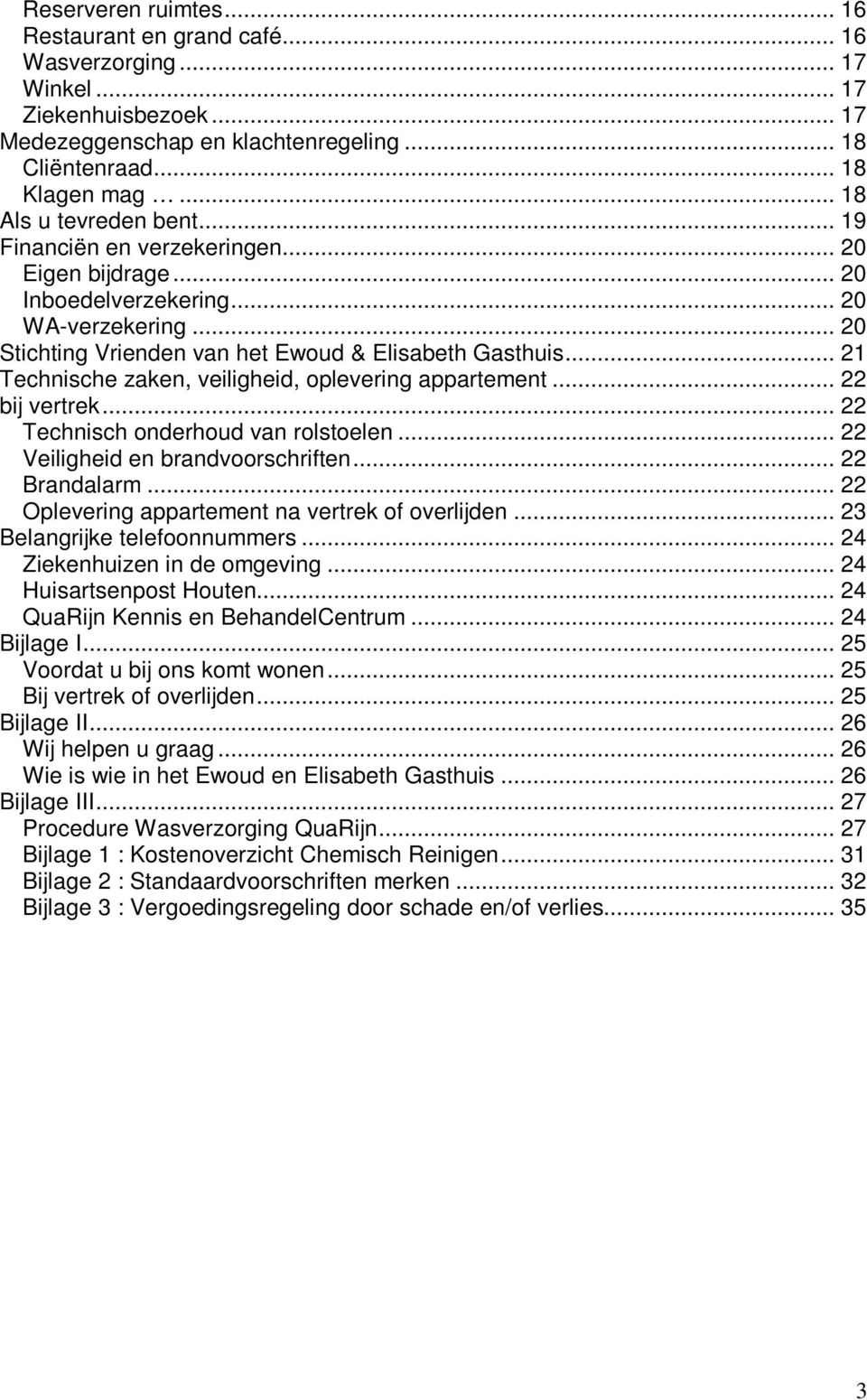 .. 21 Technische zaken, veiligheid, oplevering appartement... 22 bij vertrek... 22 Technisch onderhoud van rolstoelen... 22 Veiligheid en brandvoorschriften... 22 Brandalarm.