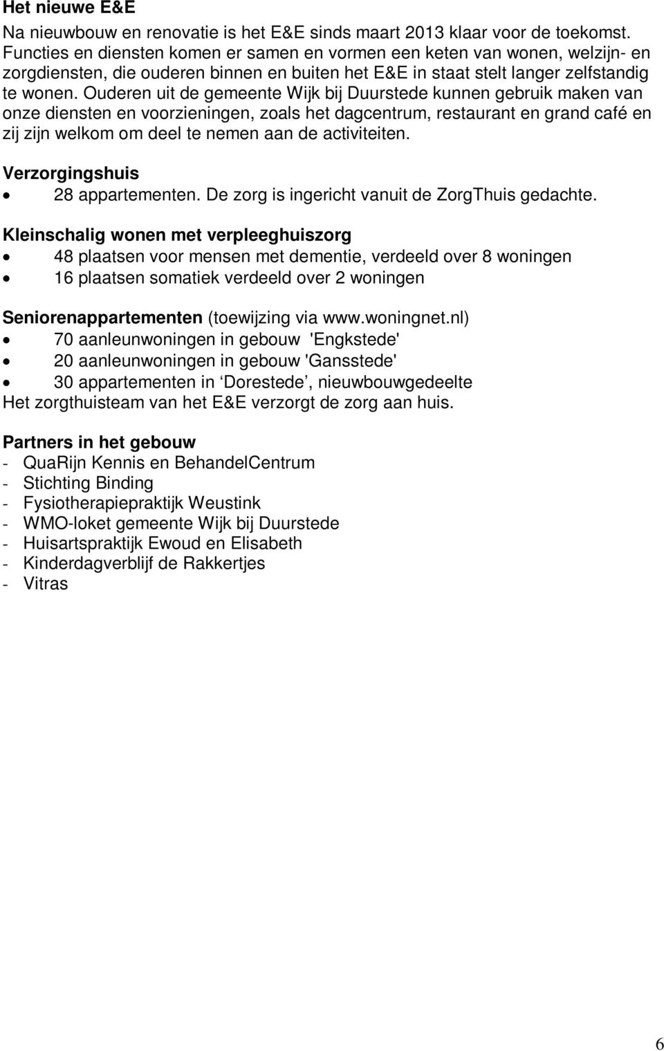 Ouderen uit de gemeente Wijk bij Duurstede kunnen gebruik maken van onze diensten en voorzieningen, zoals het dagcentrum, restaurant en grand café en zij zijn welkom om deel te nemen aan de