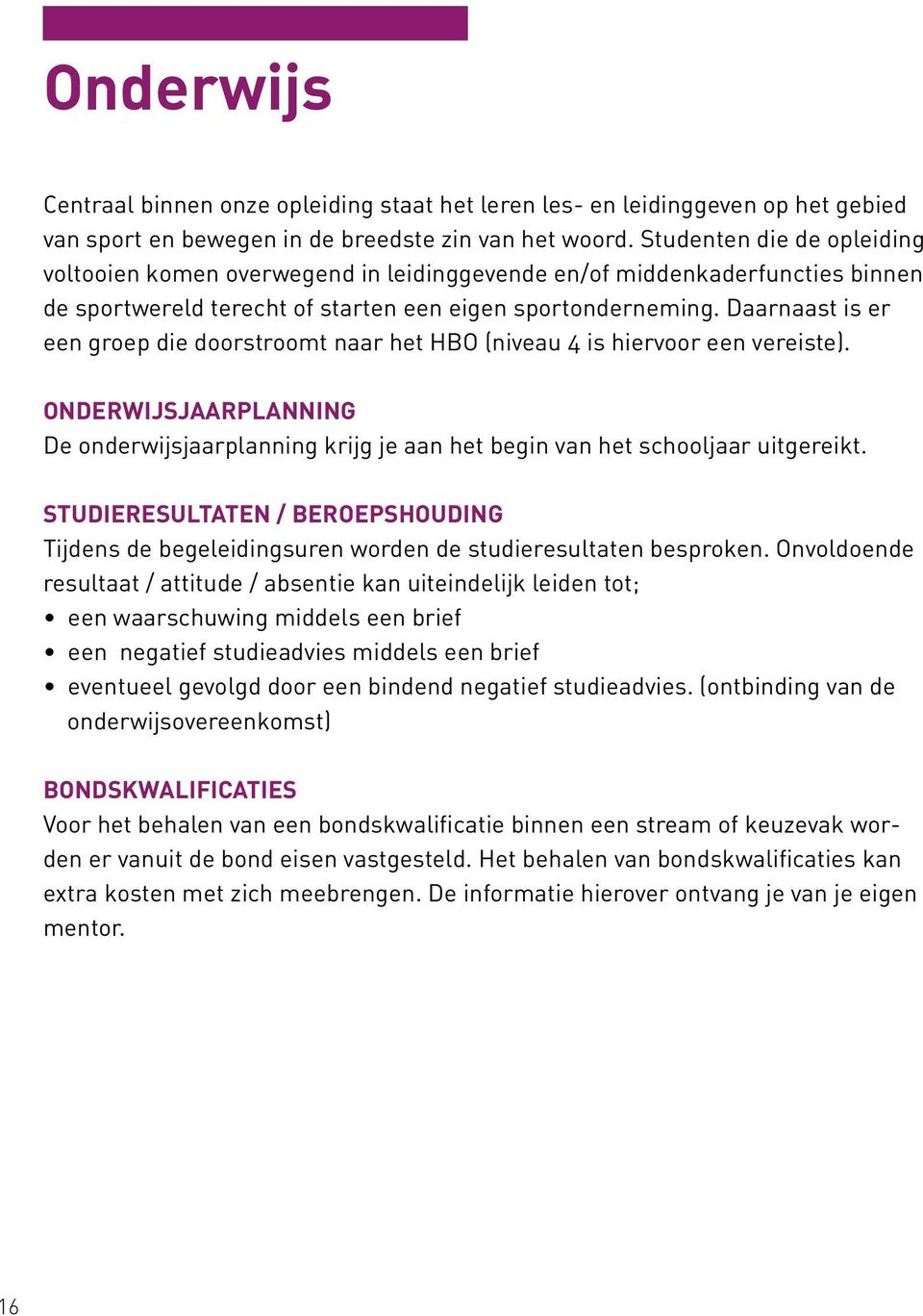 Daarnaast is er een groep die doorstroomt naar het HBO (niveau 4 is hiervoor een vereiste). ONDERWIJSJAARPLANNING De onderwijsjaarplanning krijg je aan het begin van het schooljaar uitgereikt.