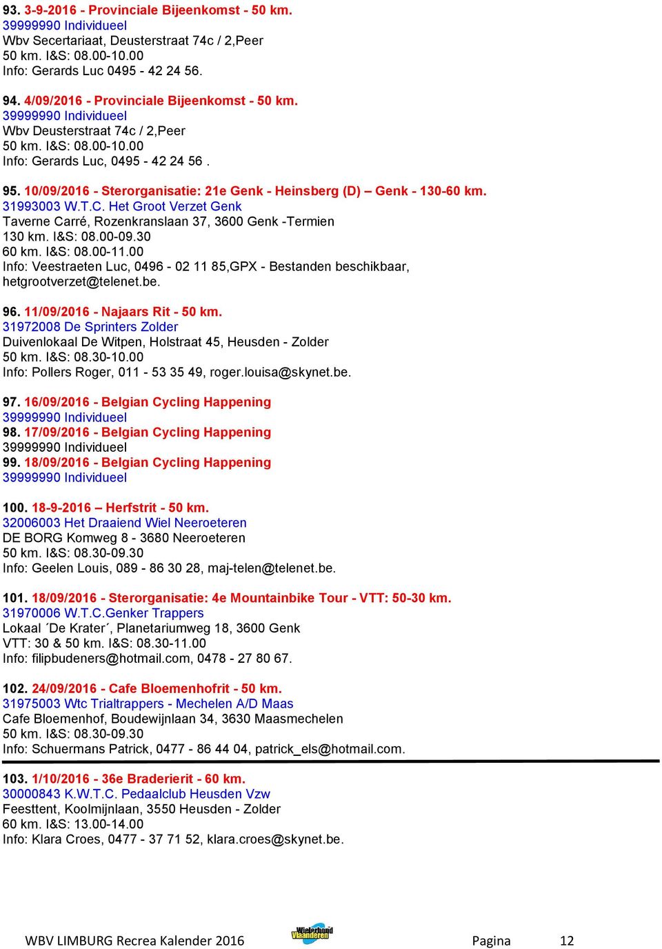 10/09/2016 - Sterorganisatie: 21e Genk - Heinsberg (D) Genk - 130-60 km. 31993003 W.T.C. Het Groot Verzet Genk Taverne Carré, Rozenkranslaan 37, 3600 Genk -Termien 130 km. I&S: 08.00-09.30 60 km.