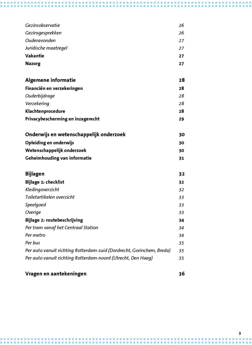 31 Bijlagen 32 Bijlage 1: checklist 32 Kledingoverzicht 32 Toiletartikelen overzicht 33 Speelgoed 33 Overige 33 Bijlage 2: routebeschrijving 34 Per tram vanaf het Centraal Station 34 Per