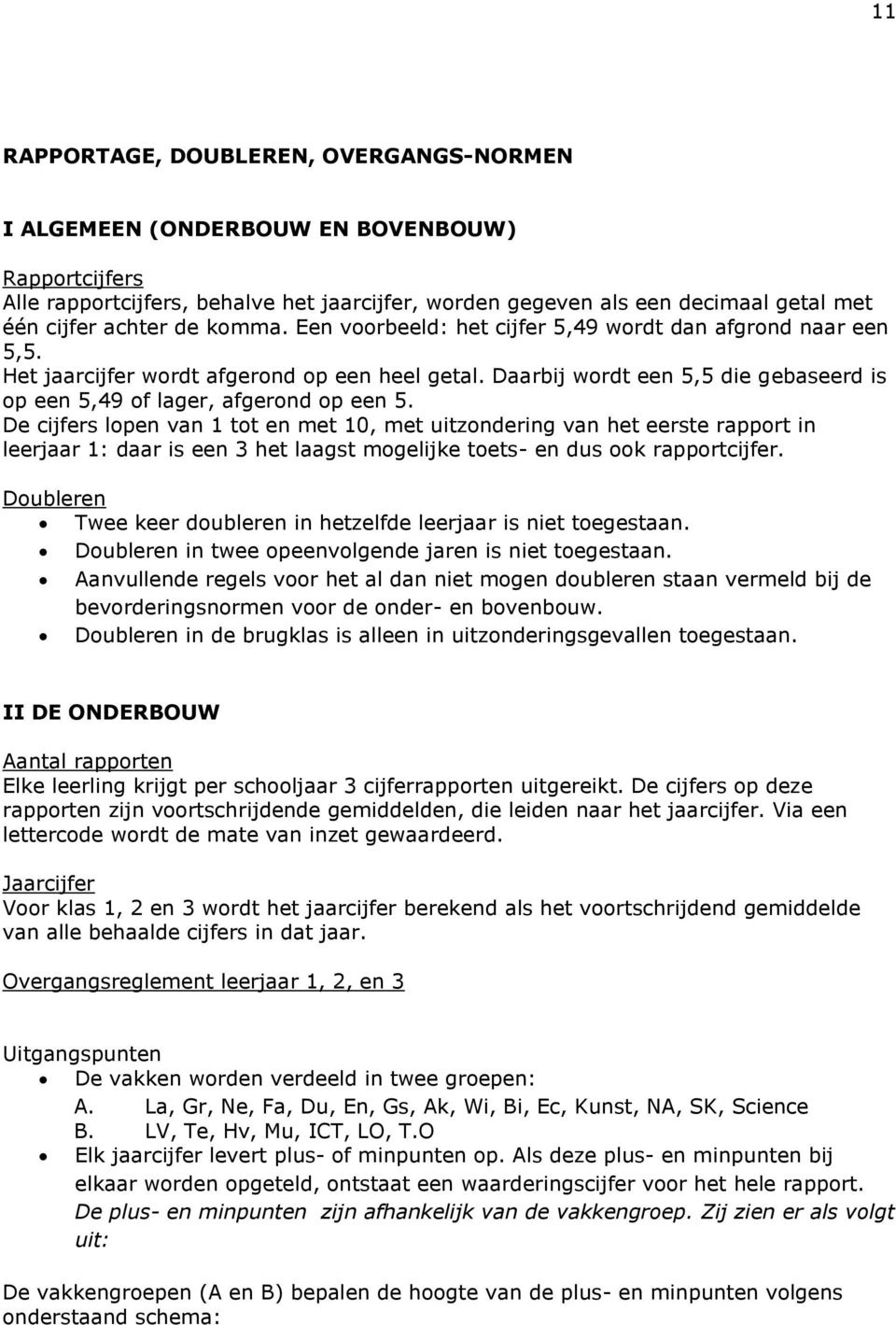 Daarbij wordt een 5,5 die gebaseerd is op een 5,49 of lager, afgerond op een 5.