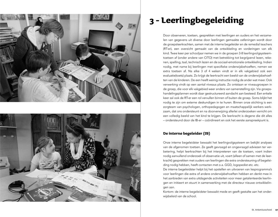 Twee keer per schooljaar nemen we in de groepen 3-8 leerlingvolgsysteemtoetsen af (onder andere van CITO) met betrekking tot begrijpend lezen, rekenen, spelling, taal, technisch lezen en de