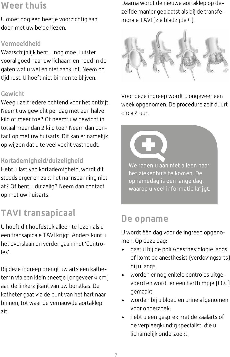 Gewicht Weeg uzelf iedere ochtend voor het ontbijt. Neemt uw gewicht per dag met een halve kilo of meer toe? Of neemt uw gewicht in totaal meer dan 2 kilo toe? Neem dan contact op met uw huisarts.