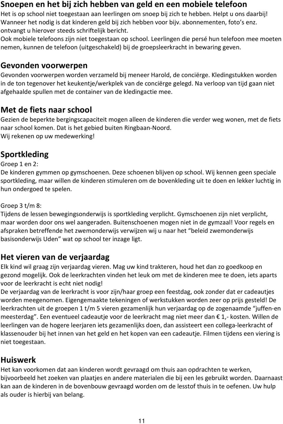 Leerlingen die persé hun telefoon mee moeten nemen, kunnen de telefoon (uitgeschakeld) bij de groepsleerkracht in bewaring geven.