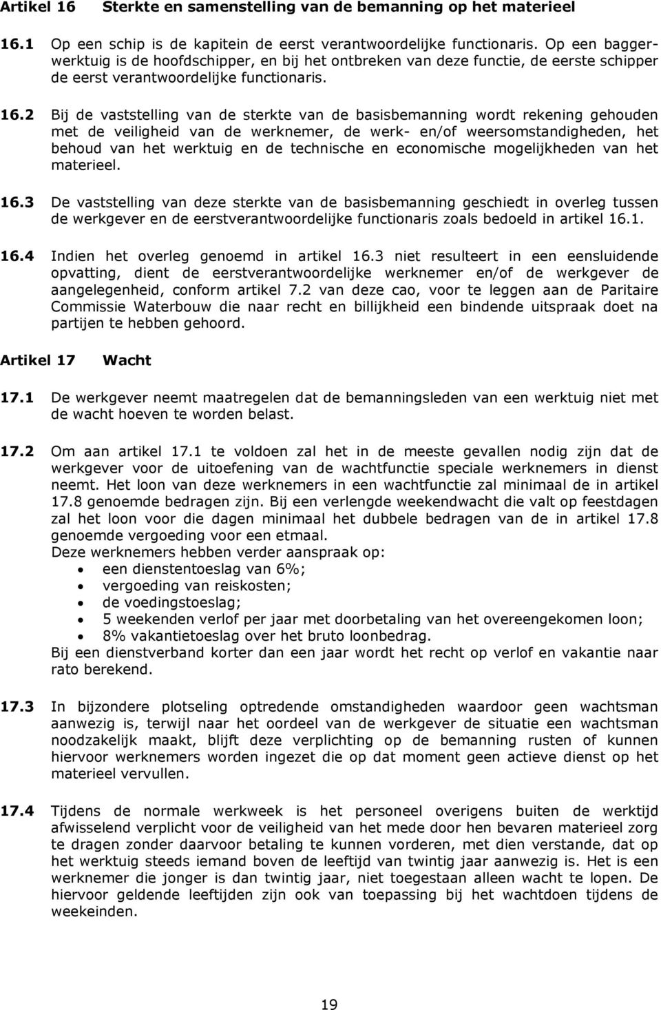 2 Bij de vaststelling van de sterkte van de basisbemanning wordt rekening gehouden met de veiligheid van de werknemer, de werk- en/of weersomstandigheden, het behoud van het werktuig en de technische