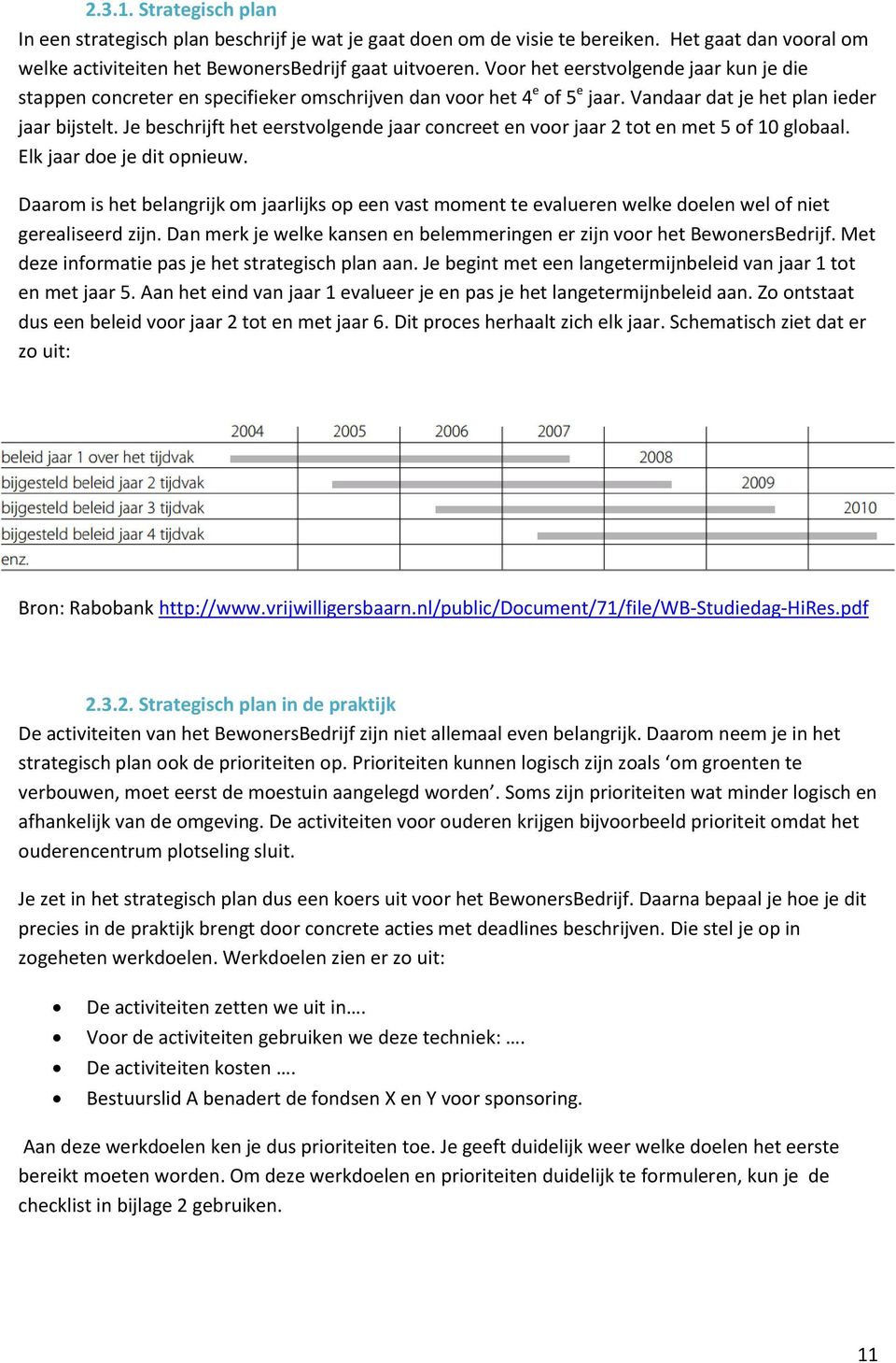 Je beschrijft het eerstvolgende jaar concreet en voor jaar 2 tot en met 5 of 10 globaal. Elk jaar doe je dit opnieuw.