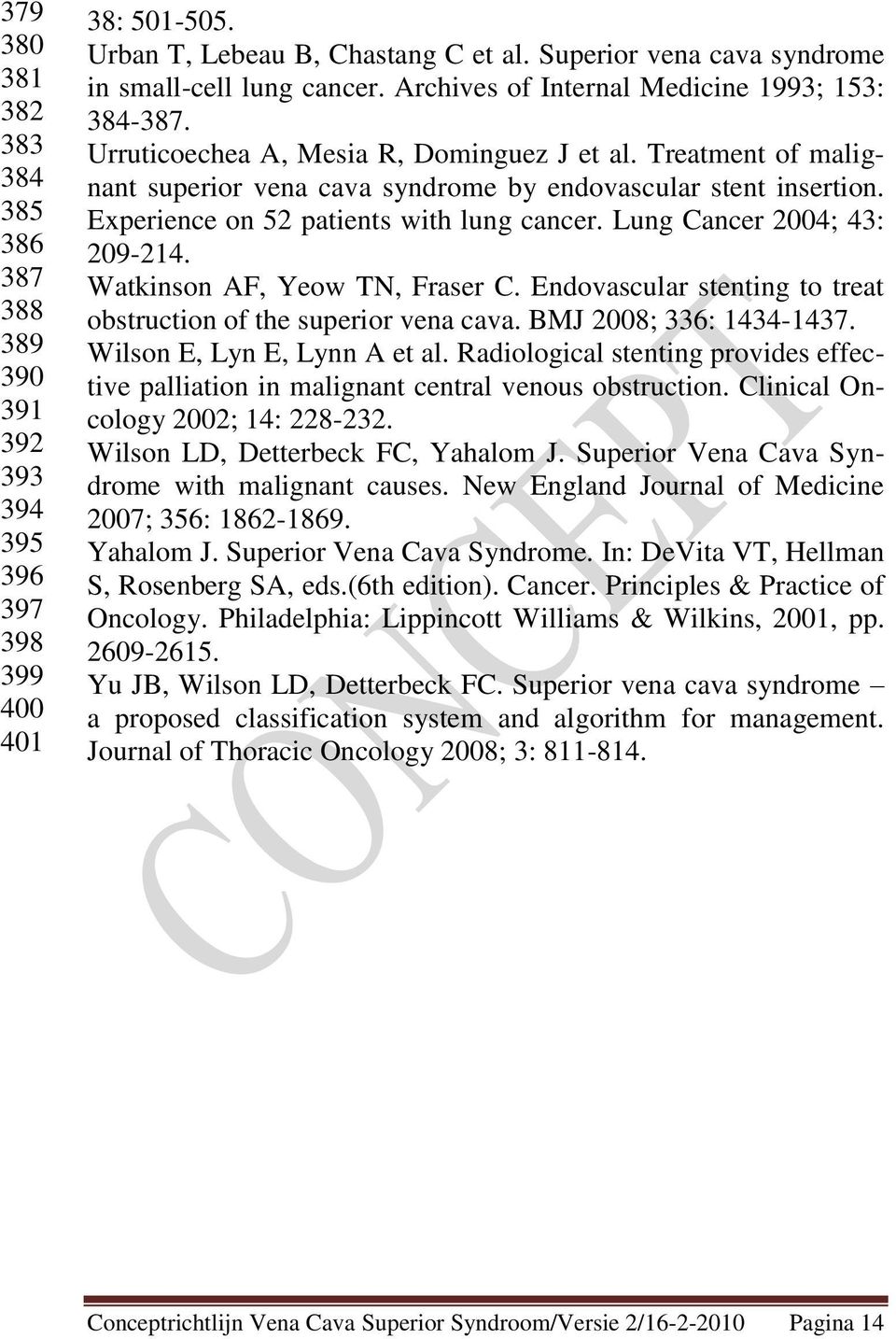 Experience on 52 patients with lung cancer. Lung Cancer 2004; 43: 209-214. Watkinson AF, Yeow TN, Fraser C. Endovascular stenting to treat obstruction of the superior vena cava.