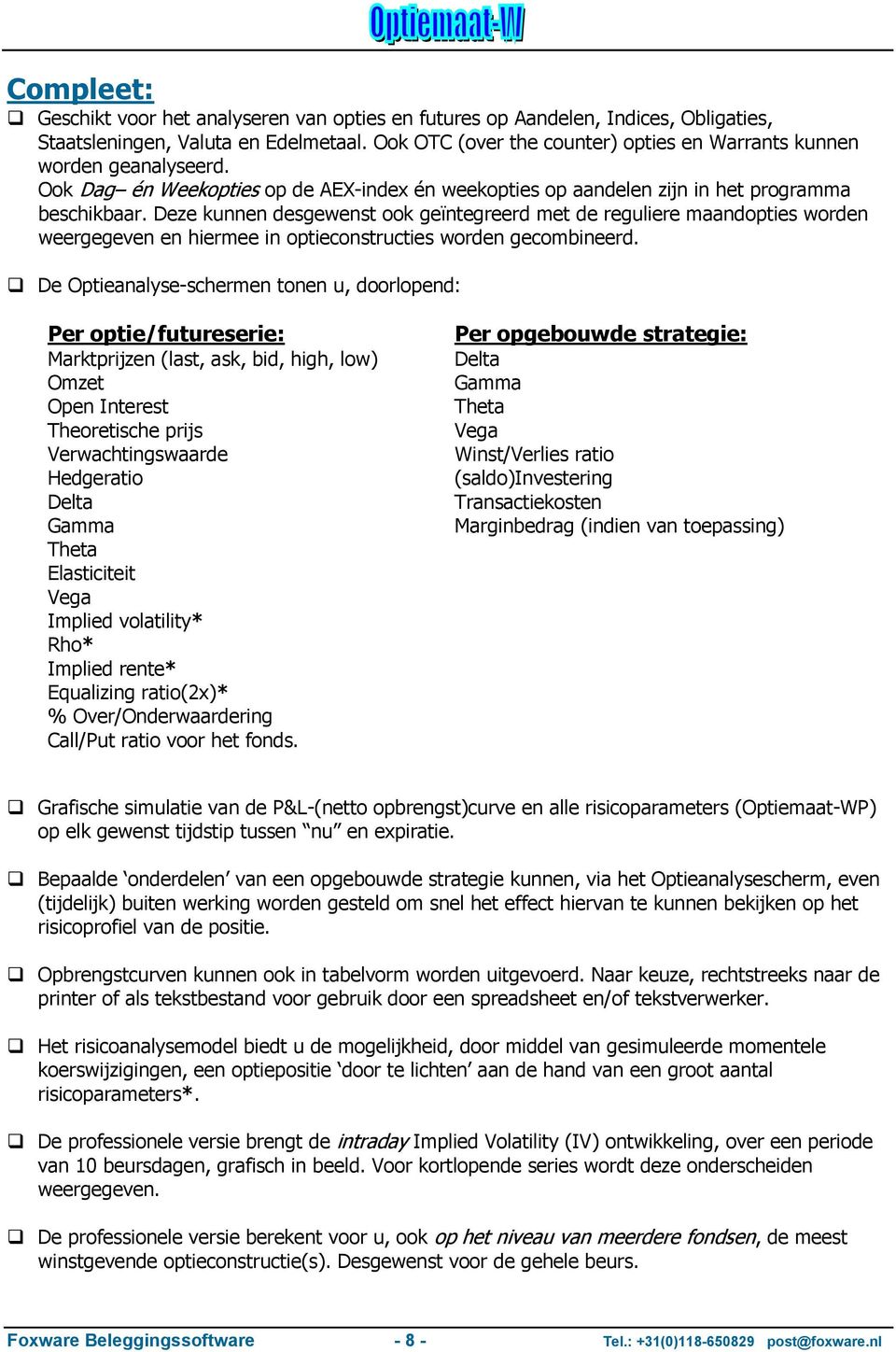 Deze kunnen desgewenst ook geïntegreerd met de reguliere maandopties worden weergegeven en hiermee in optieconstructies worden gecombineerd.