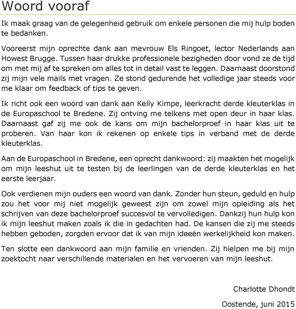 Ze stond gedurende het volledige jaar steeds voor me klaar om feedback of tips te geven. Ik richt ook een woord van dank aan Kelly Kimpe, leerkracht derde kleuterklas in de Europaschool te Bredene.