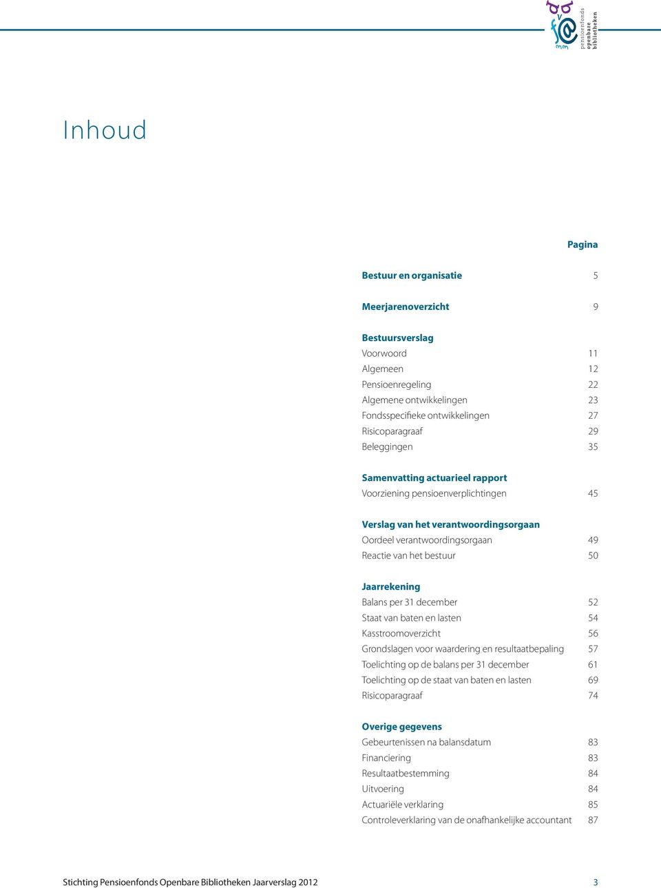Balans per 31 december 52 Staat van baten en lasten 54 Kasstroomoverzicht 56 Grondslagen voor waardering en resultaatbepaling 57 Toelichting op de balans per 31 december 61 Toelichting op de staat