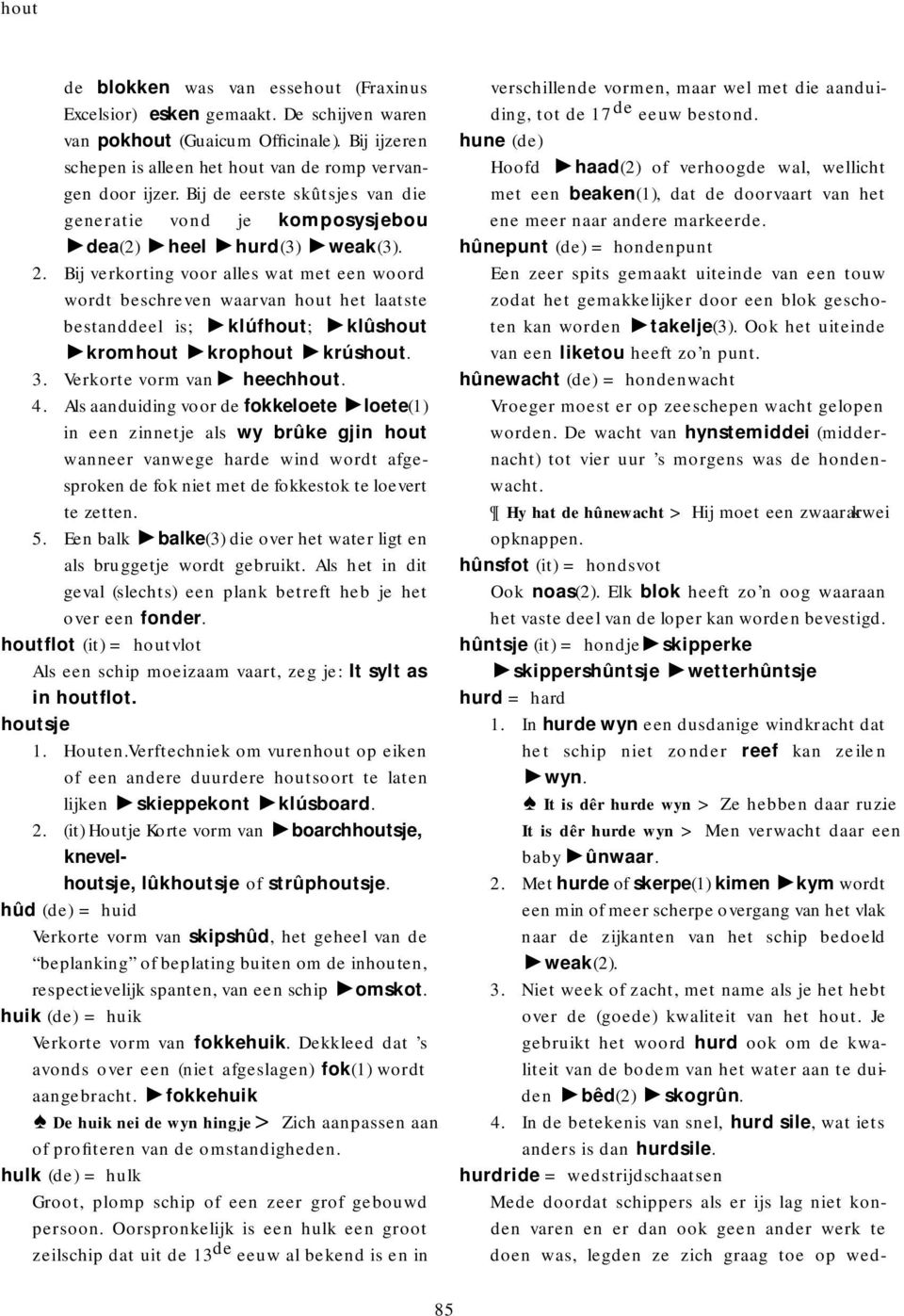 Bij verkorting voor alles wat met een woord wordt beschreven waarvan hout het laatste bestanddeel is; klúfhout; klûshout kromhout krophout krúshout. 3. Verkorte vorm van heechhout. 4.