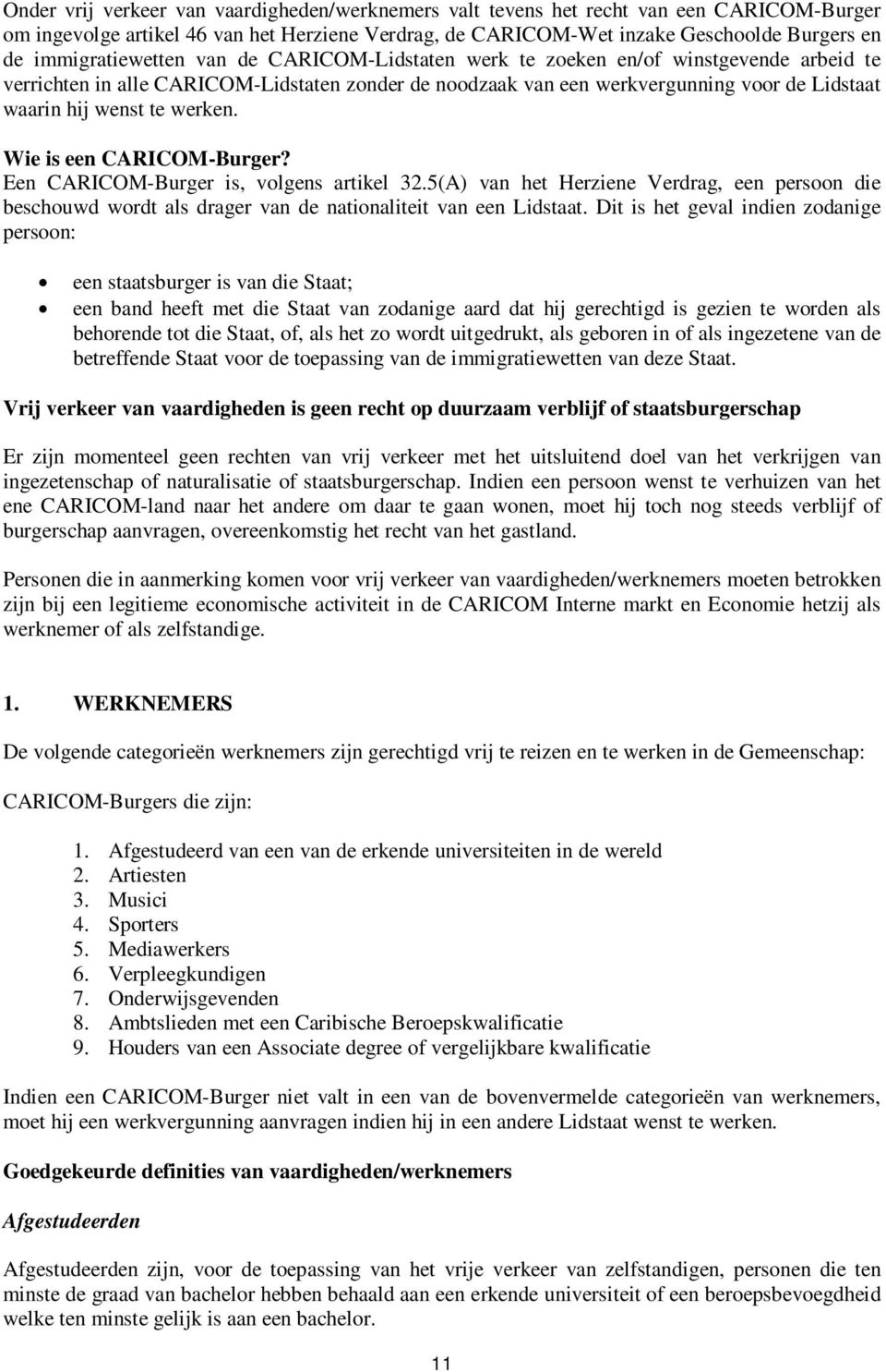 te werken. Wie is een CARICOM-Burger? Een CARICOM-Burger is, volgens artikel 32.5(A) van het Herziene Verdrag, een persoon die beschouwd wordt als drager van de nationaliteit van een Lidstaat.