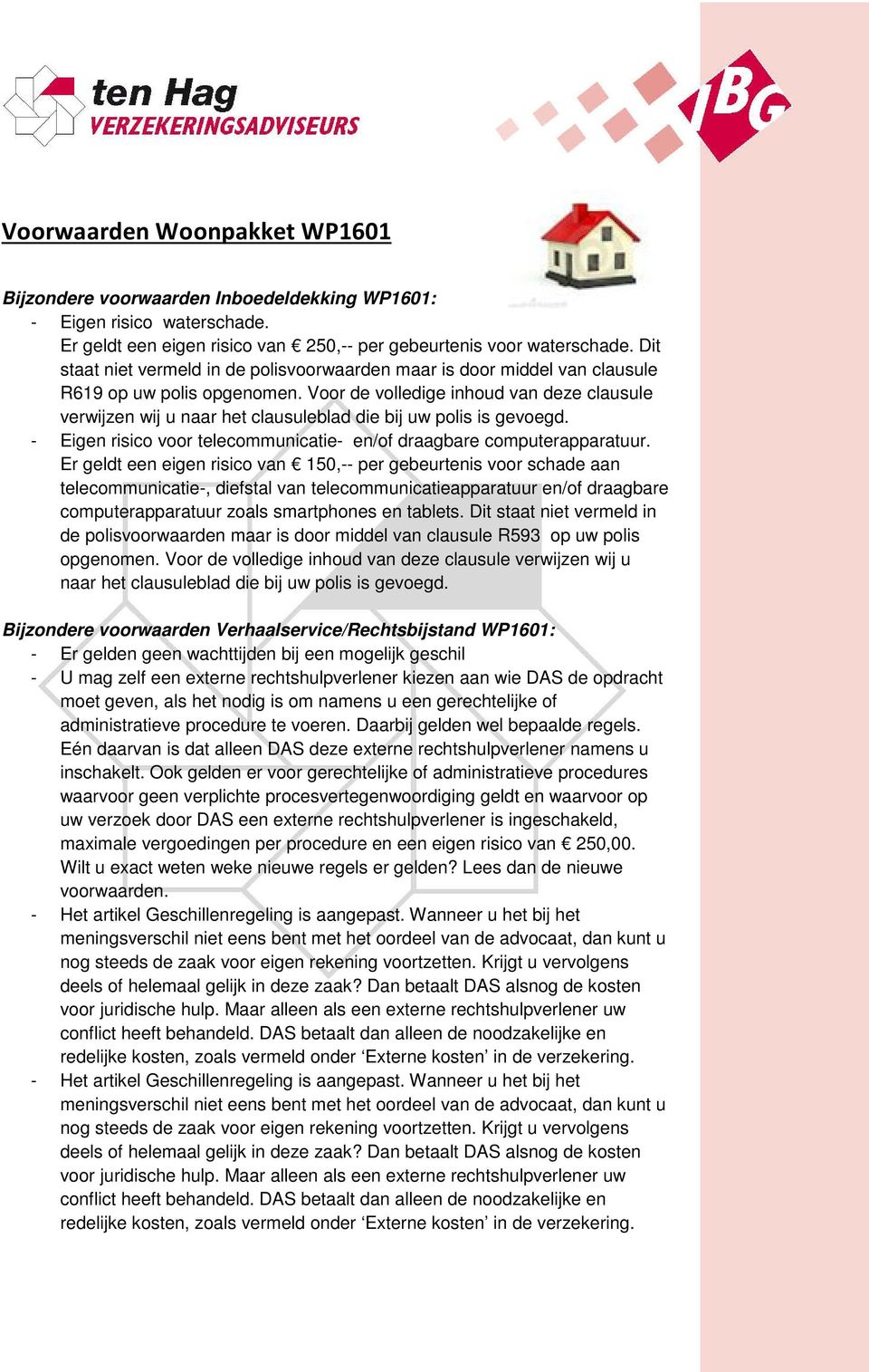 Voor de volledige inhoud van deze clausule verwijzen wij u naar het clausuleblad die bij uw polis is gevoegd. - Eigen risico voor telecommunicatie- en/of draagbare computerapparatuur.