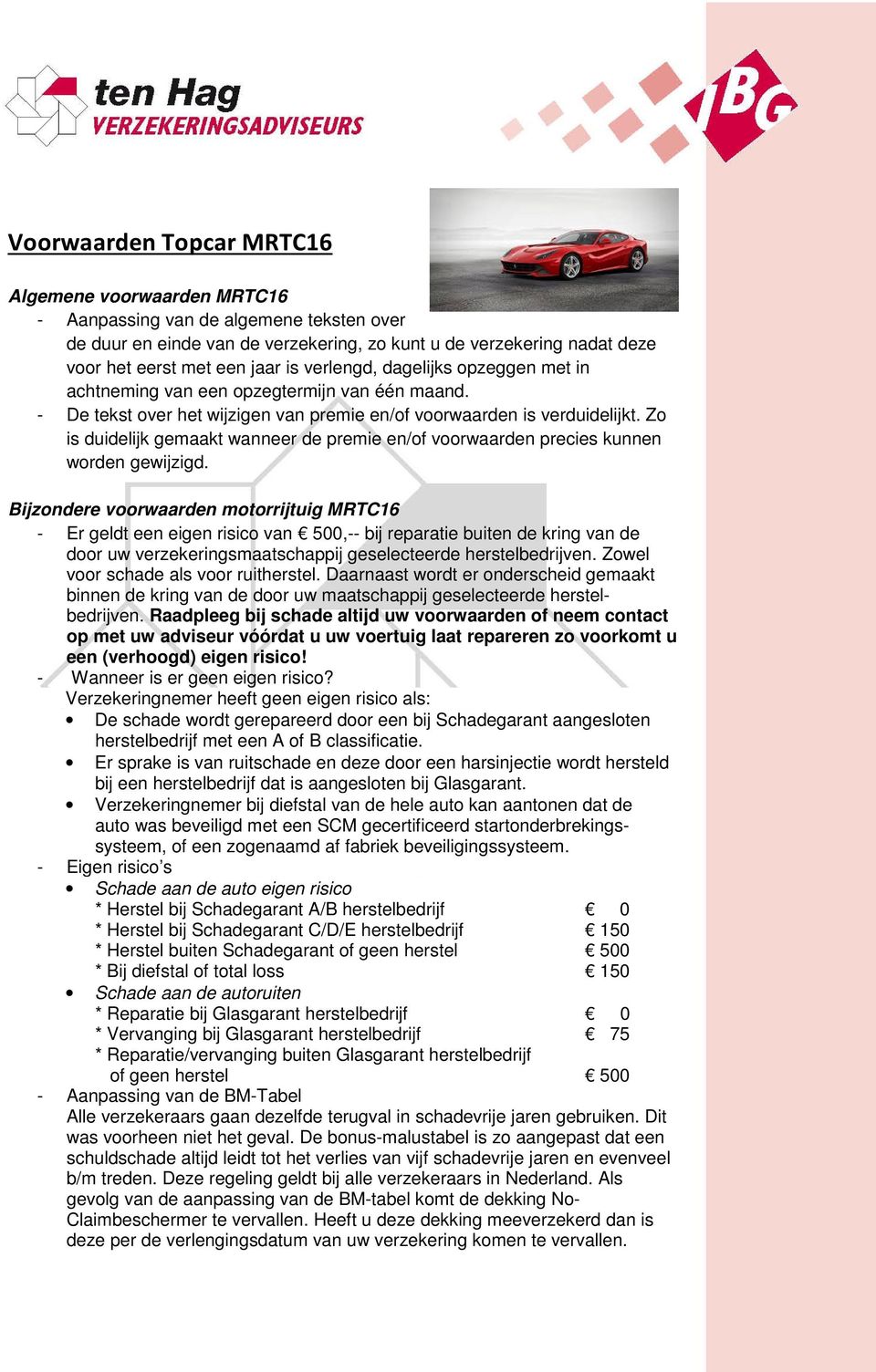 Bijzondere voorwaarden motorrijtuig MRTC16 - Er geldt een eigen risico van 500,-- bij reparatie buiten de kring van de door uw verzekeringsmaatschappij geselecteerde herstelbedrijven.