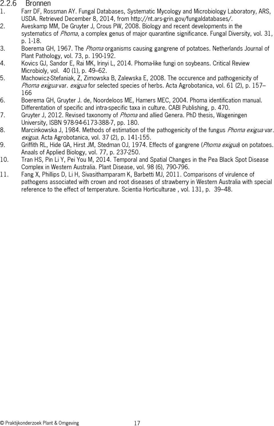 The Phoma organisms causing gangrene of potatoes. Netherlands Journal of Plant Pathology, vol. 73, p. 190-192. 4. Kovics GJ, Sandor E, Rai MK, Irinyi L, 2014. Phoma-like fungi on soybeans.