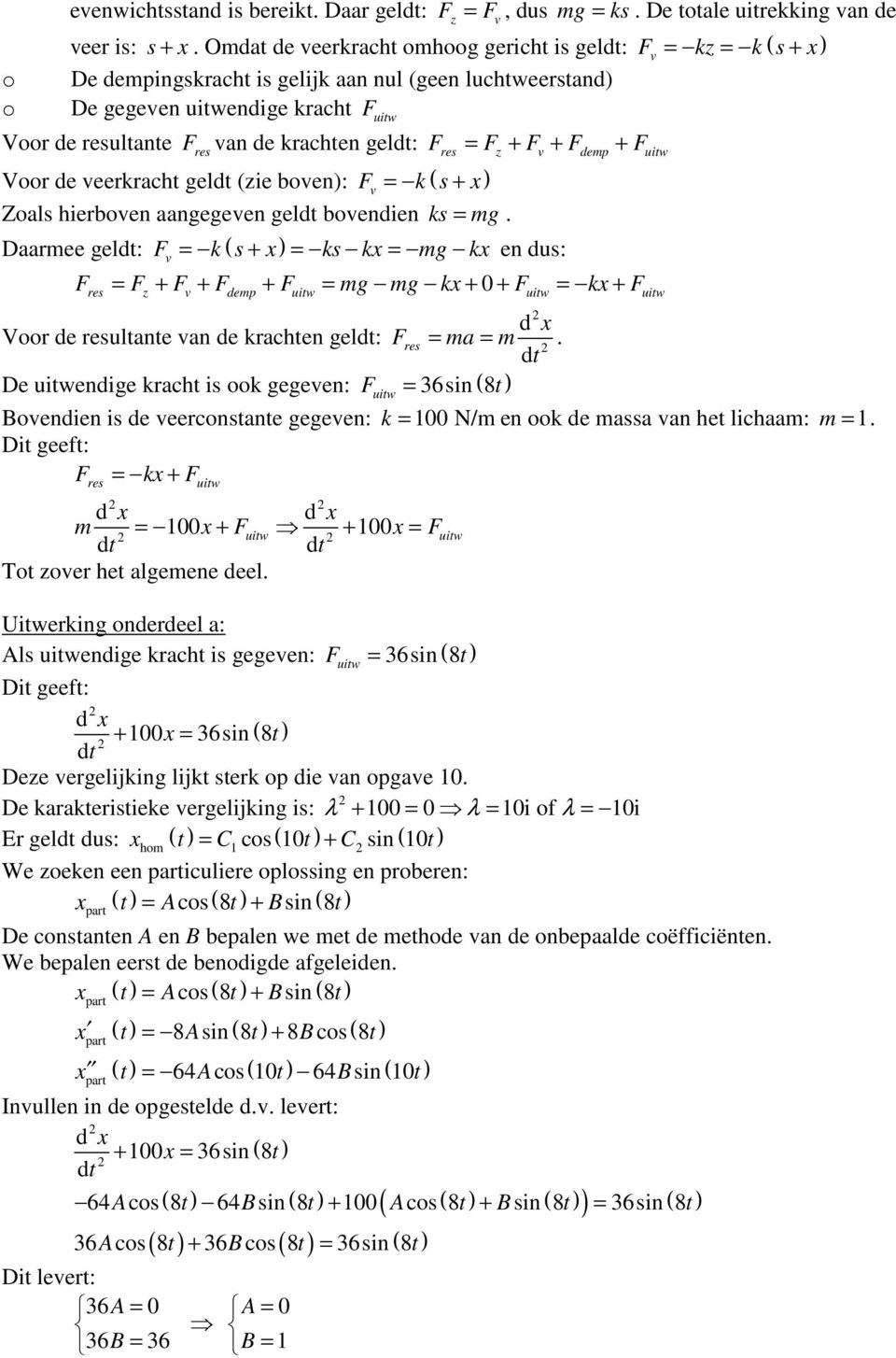 = Fz + Fv + Fdemp + F Voor de veerkracht gel (zie boven: F = ( + v k s Zoals hierboven aangegeven gel bovendien ks = mg.