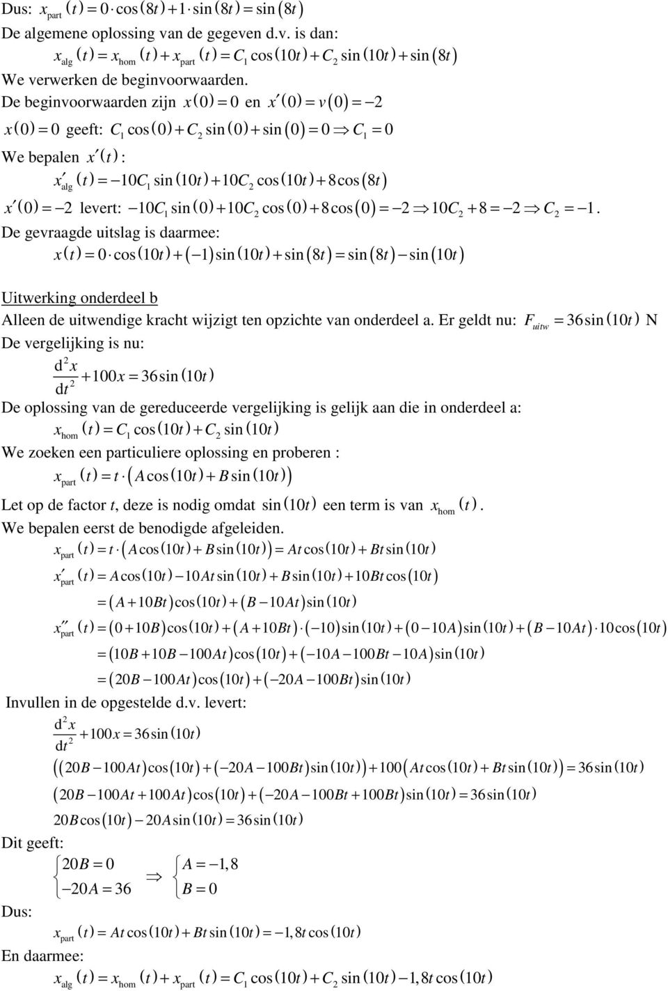 = =. De gevraagde uitslag is daarmee: t cos 0t + sin 0t + sin 8t = sin 8t sin 0t ( ( ( ( ( ( ( onderdeel b Alleen de endige kracht wijzigt ten opzichte van onderdeel a.