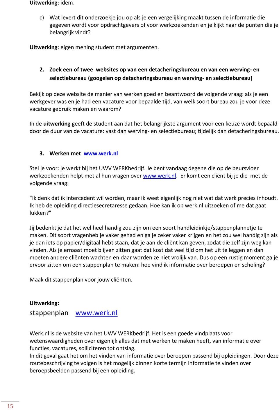 Uitwerking: eigen mening student met argumenten. 2.