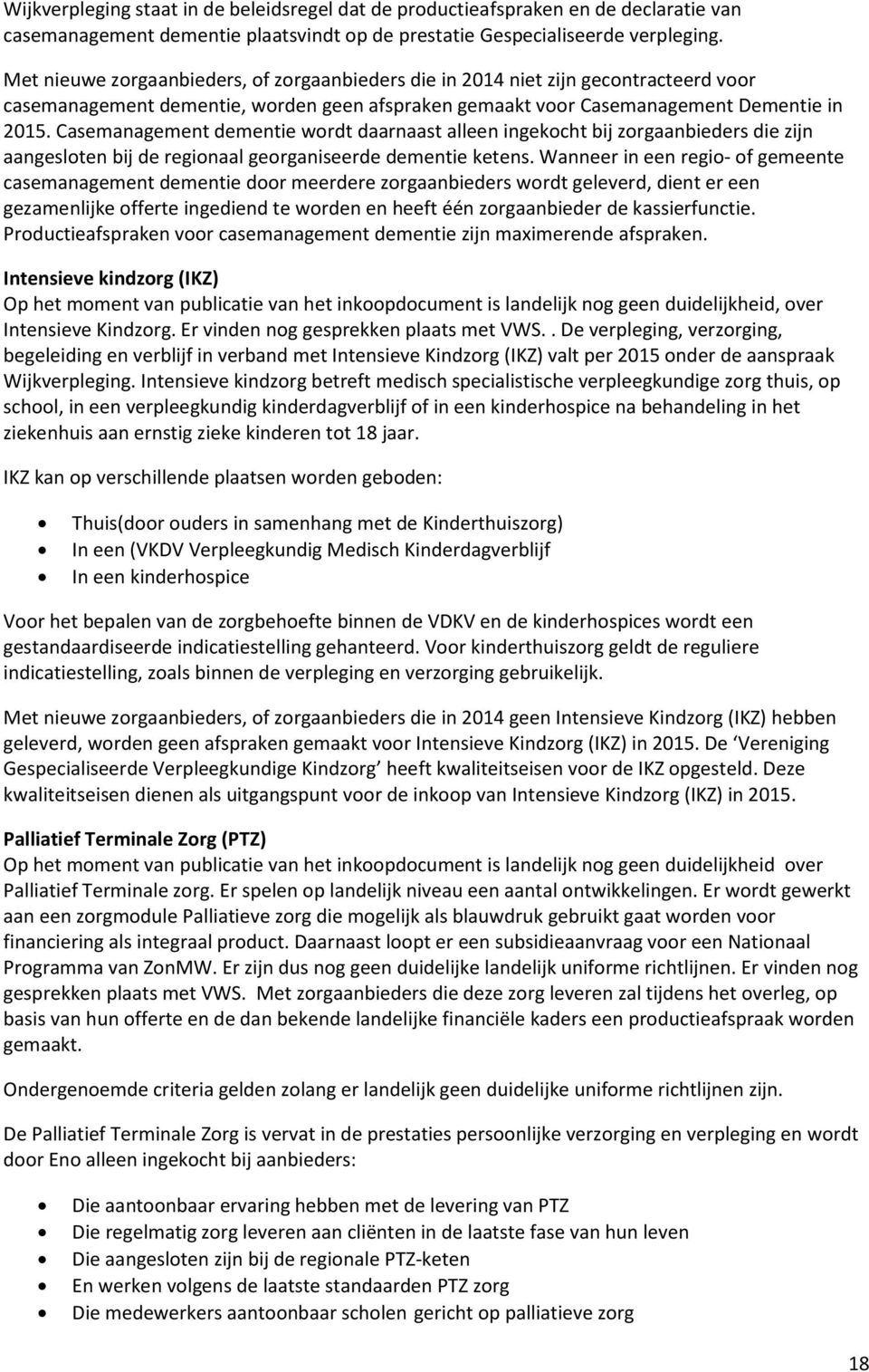 Casemanagement dementie wordt daarnaast alleen ingekocht bij zorgaanbieders die zijn aangesloten bij de regionaal georganiseerde dementie ketens.