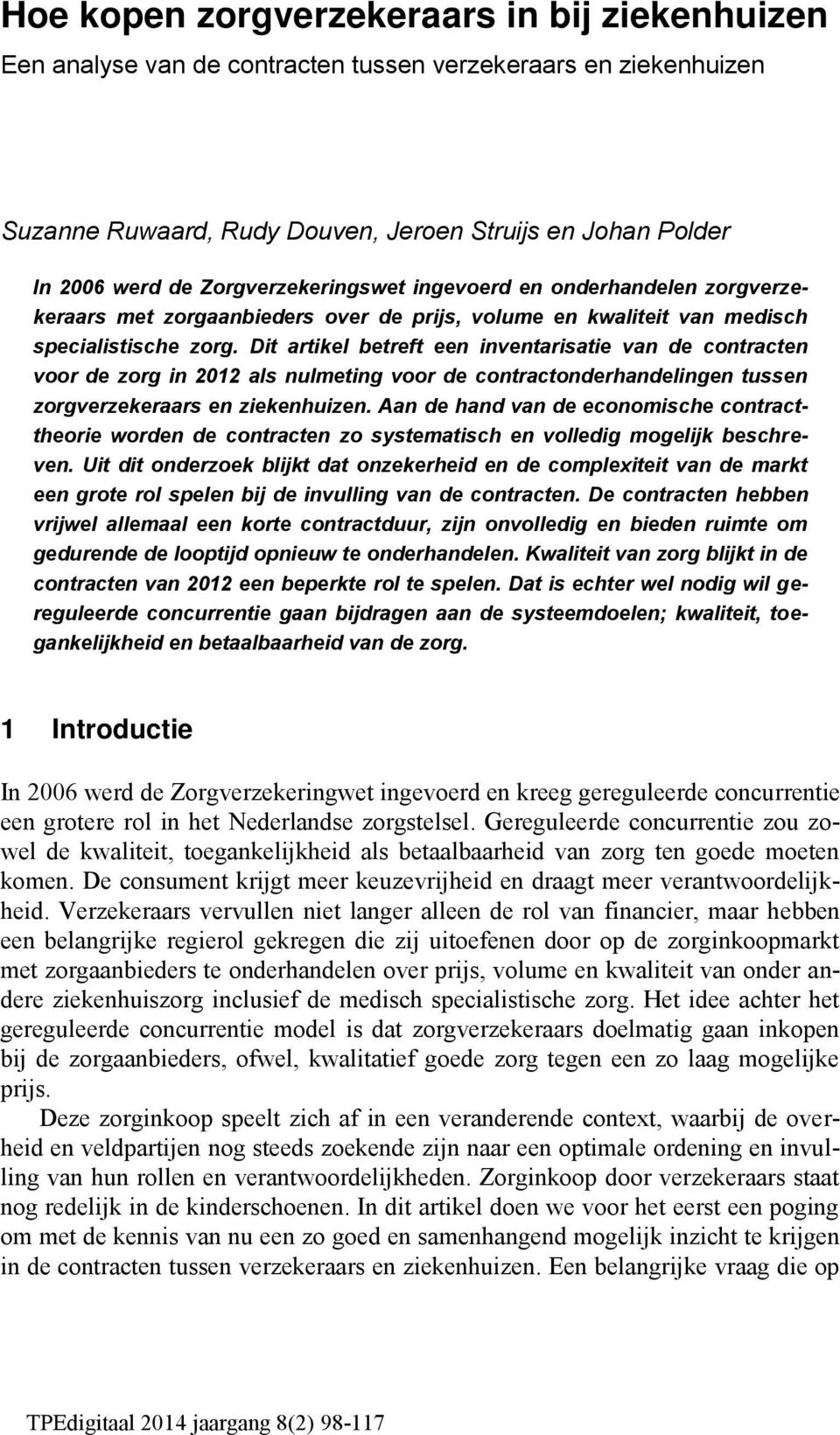 Dit artikel betreft een inventarisatie van de contracten voor de zorg in 2012 als nulmeting voor de contractonderhandelingen tussen zorgverzekeraars en ziekenhuizen.