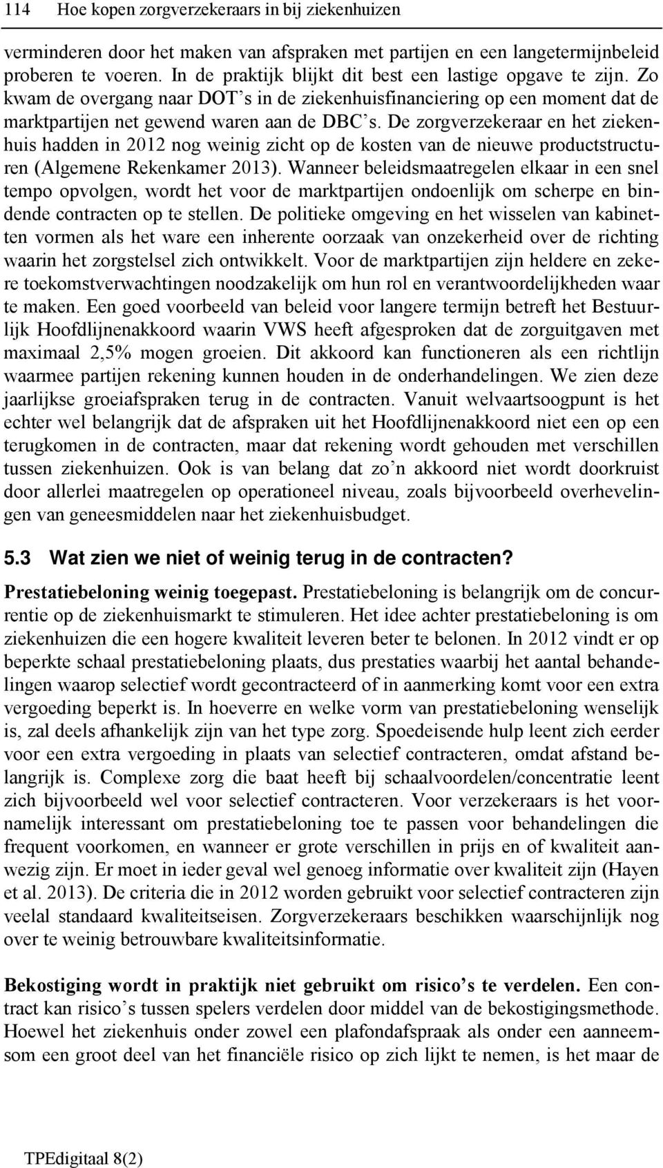 De zorgverzekeraar en het ziekenhuis hadden in 2012 nog weinig zicht op de kosten van de nieuwe productstructuren (Algemene Rekenkamer 2013).