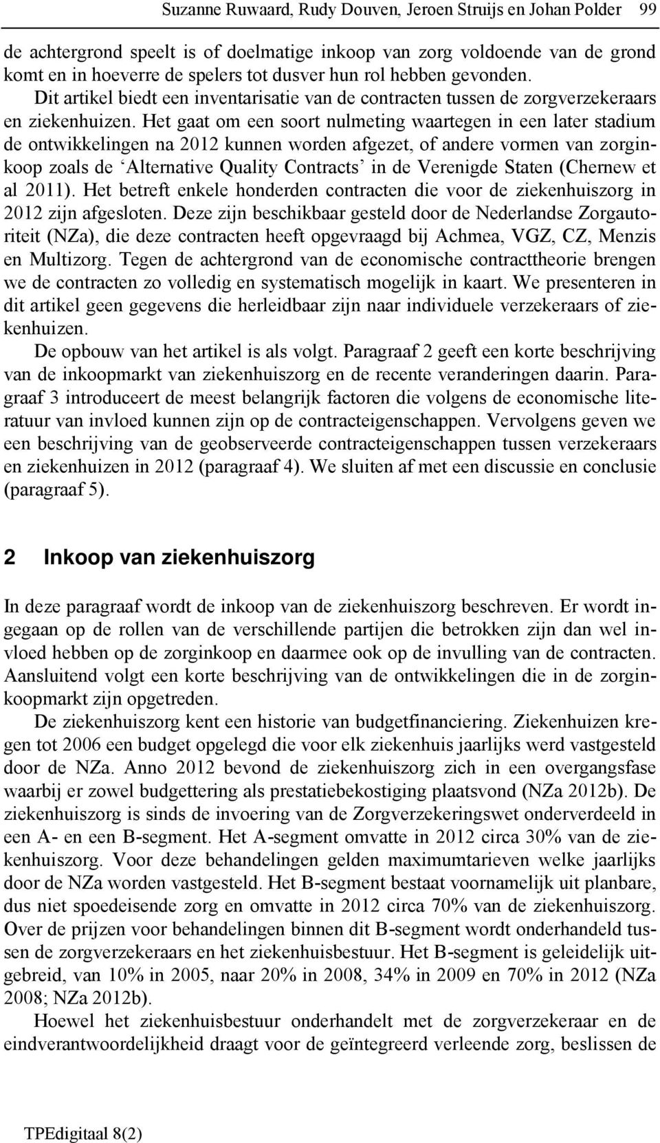 Het gaat om een soort nulmeting waartegen in een later stadium de ontwikkelingen na 2012 kunnen worden afgezet, of andere vormen van zorginkoop zoals de Alternative Quality Contracts in de Verenigde