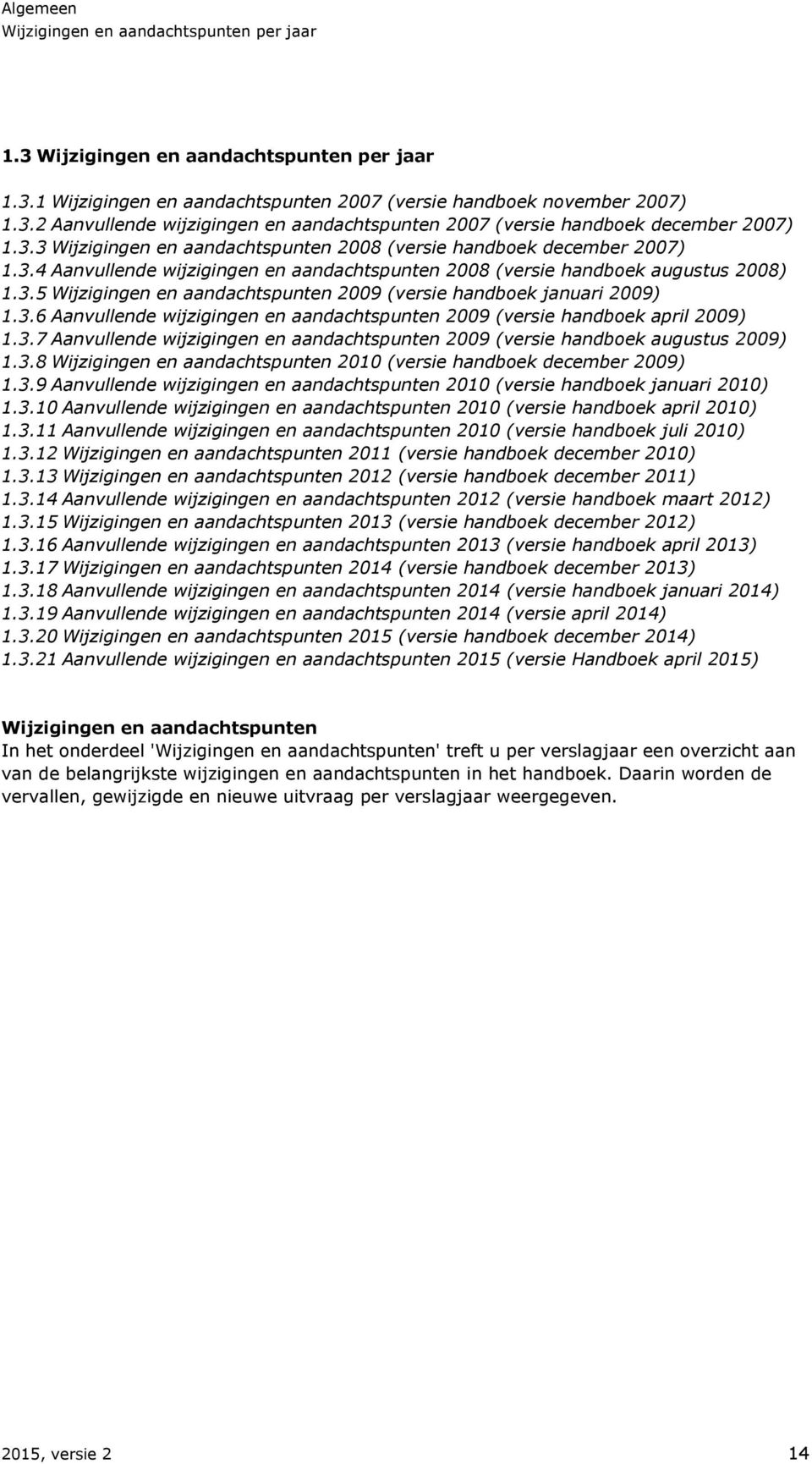 3.6 Aanvullende wijzigingen en aandachtspunten 2009 (versie handboek april 2009) 1.3.7 Aanvullende wijzigingen en aandachtspunten 2009 (versie handboek augustus 2009) 1.3.8 Wijzigingen en aandachtspunten 2010 (versie handboek december 2009) 1.