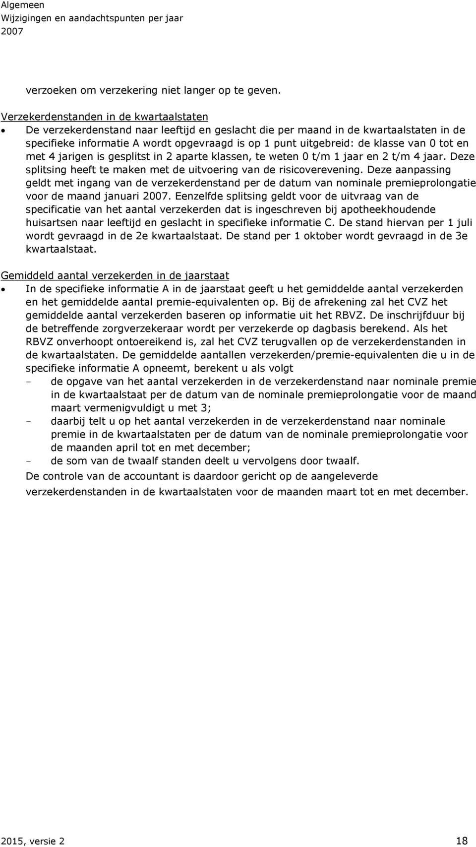 klasse van 0 tot en met 4 jarigen is gesplitst in 2 aparte klassen, te weten 0 t/m 1 jaar en 2 t/m 4 jaar. Deze splitsing heeft te maken met de uitvoering van de risicoverevening.