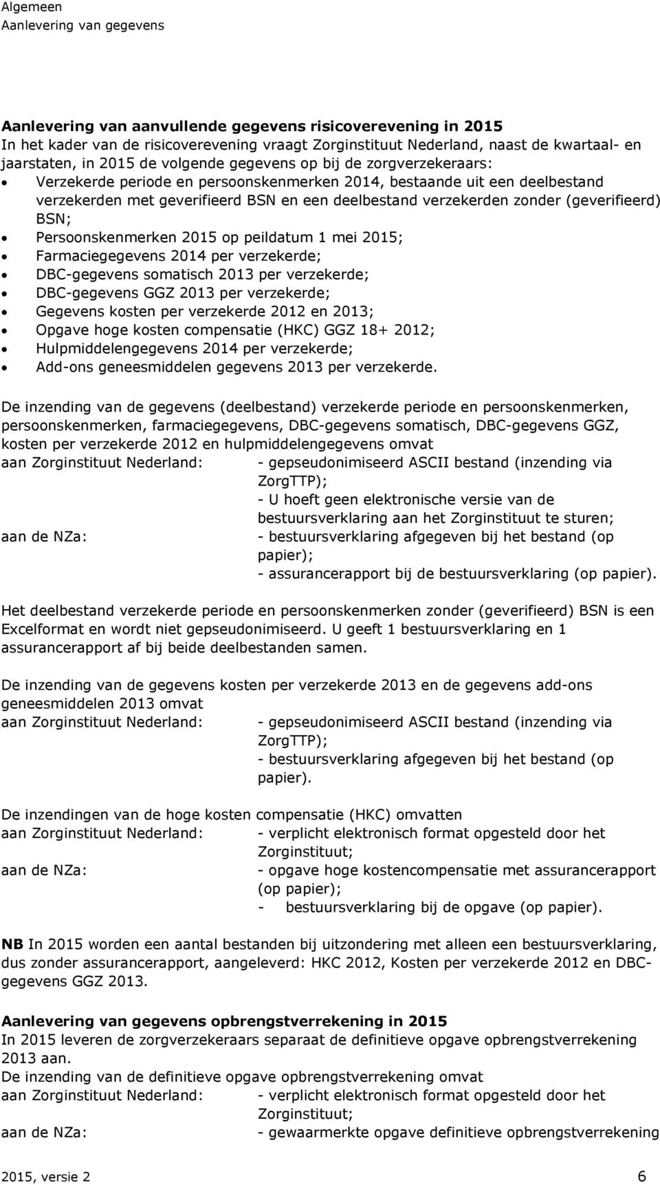 zonder (geverifieerd) BSN; Persoonskenmerken 2015 op peildatum 1 mei 2015; Farmaciegegevens 2014 per verzekerde; DBC-gegevens somatisch 2013 per verzekerde; DBC-gegevens GGZ 2013 per verzekerde;