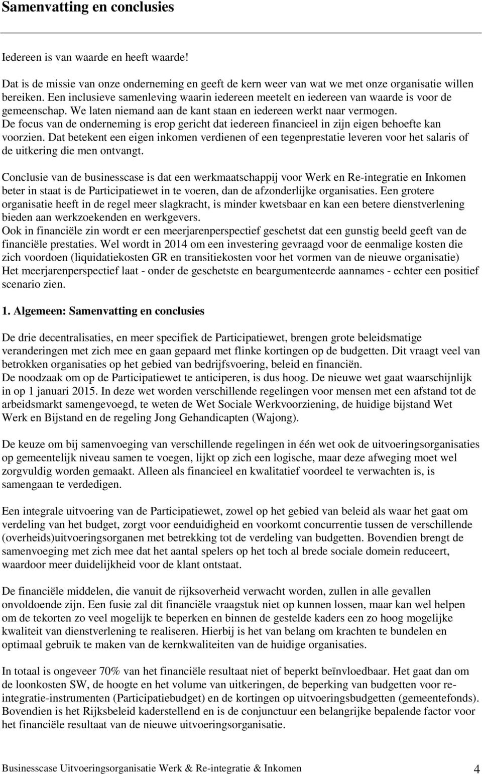 De focus van de onderneming is erop gericht dat iedereen financieel in zijn eigen behoefte kan voorzien.