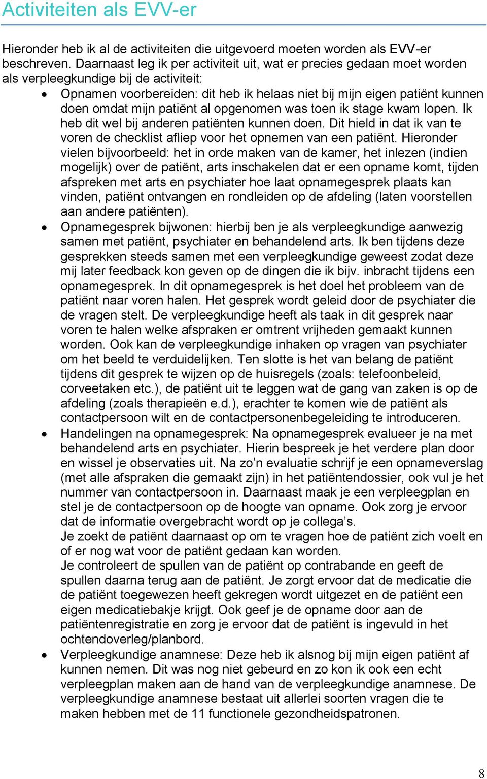 mijn patiënt al opgenomen was toen ik stage kwam lopen. Ik heb dit wel bij anderen patiënten kunnen doen. Dit hield in dat ik van te voren de checklist afliep voor het opnemen van een patiënt.