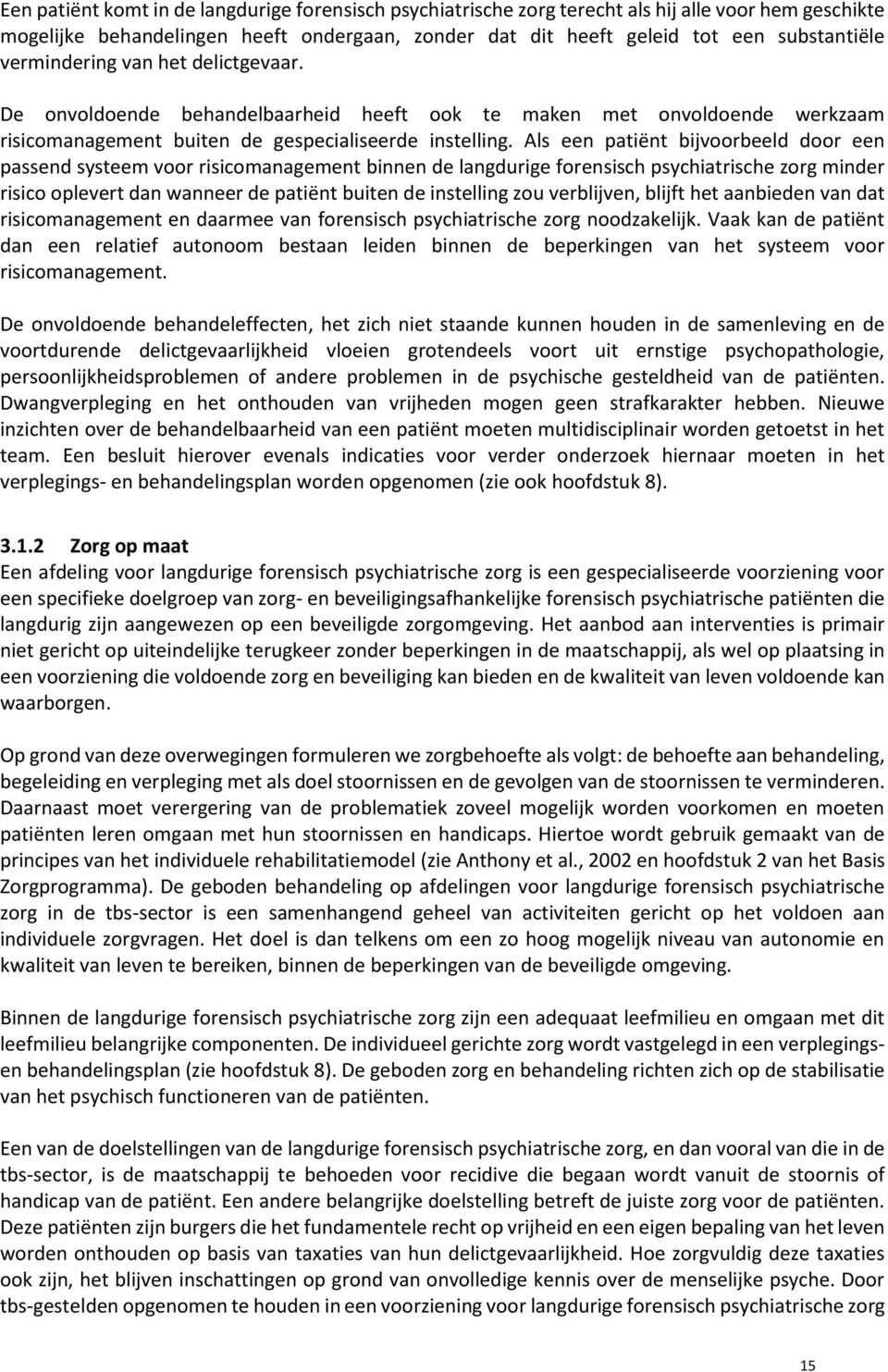 Als een patiënt bijvoorbeeld door een passend systeem voor risicomanagement binnen de langdurige forensisch psychiatrische zorg minder risico oplevert dan wanneer de patiënt buiten de instelling zou