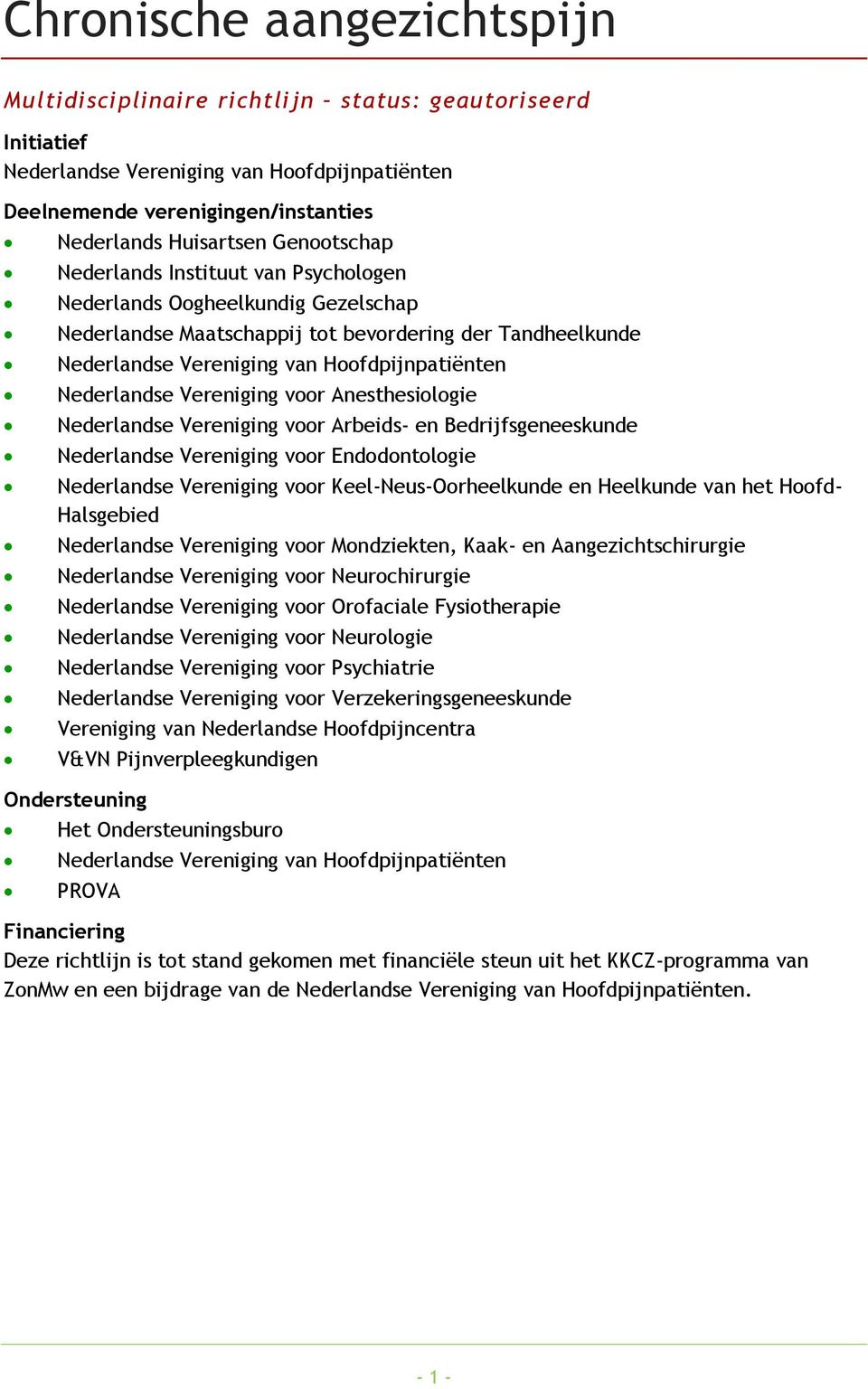 Nederlandse Vereniging voor Anesthesiologie Nederlandse Vereniging voor Arbeids- en Bedrijfsgeneeskunde Nederlandse Vereniging voor Endodontologie Nederlandse Vereniging voor Keel- Neus- Oorheelkunde