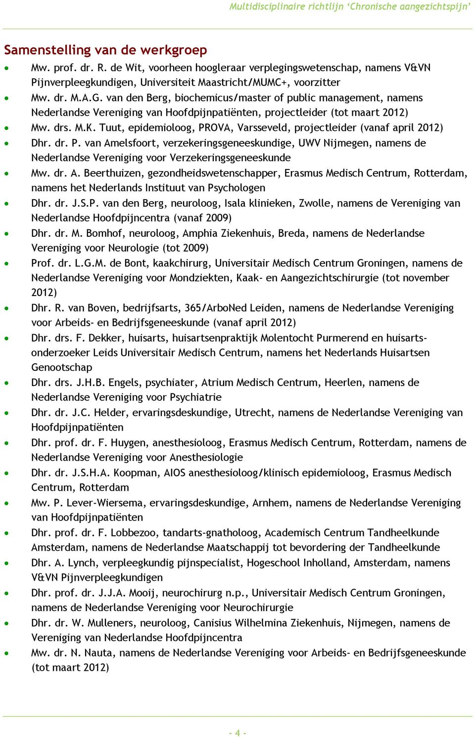 Tuut, epidemioloog, PROVA, Varsseveld, projectleider (vanaf april 2012) Dhr. dr. P. van Amelsfoort, verzekeringsgeneeskundige, UWV Nijmegen, namens de Nederlandse Vereniging voor Verzekeringsgeneeskunde Mw.