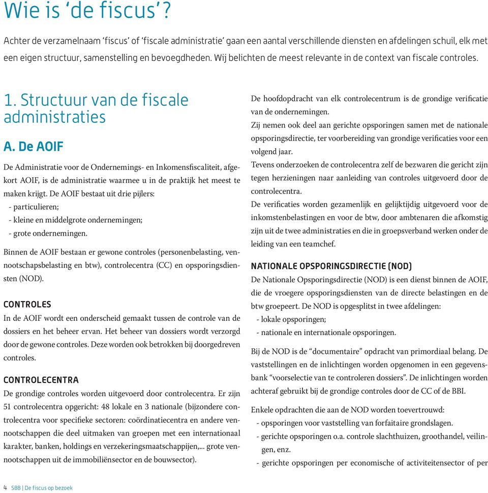 De AOIF De Administratie voor de Ondernemings- en Inkomensfiscaliteit, afgekort AOIF, is de administratie waarmee u in de praktijk het meest te maken krijgt.