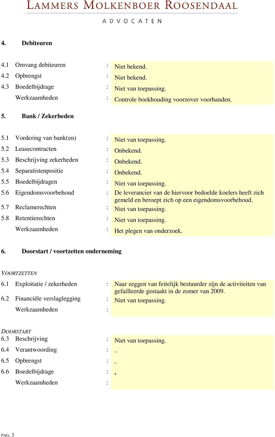 5.6 Eigendomsvoorbehoud : De leverancier van de hiervoor bedoelde koelers heeft zich gemeld en beroept zich op een eigendomsvoorbehoud. 5.7 Reclamerechten : Niet van toepassing. 5.8 Retentierechten : Niet van toepassing.