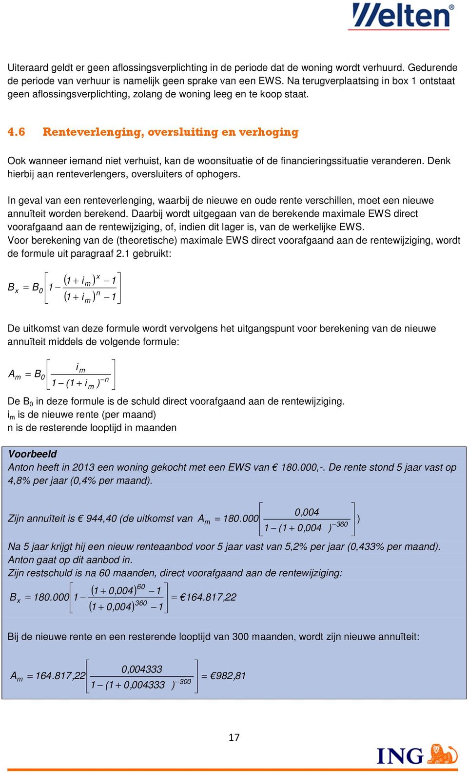 6 Renteverlenging, oversluiting en verhoging Ook wanneer iemand niet verhuist, kan de woonsituatie of de financieringssituatie veranderen. Denk hierbij aan renteverlengers, oversluiters of ophogers.