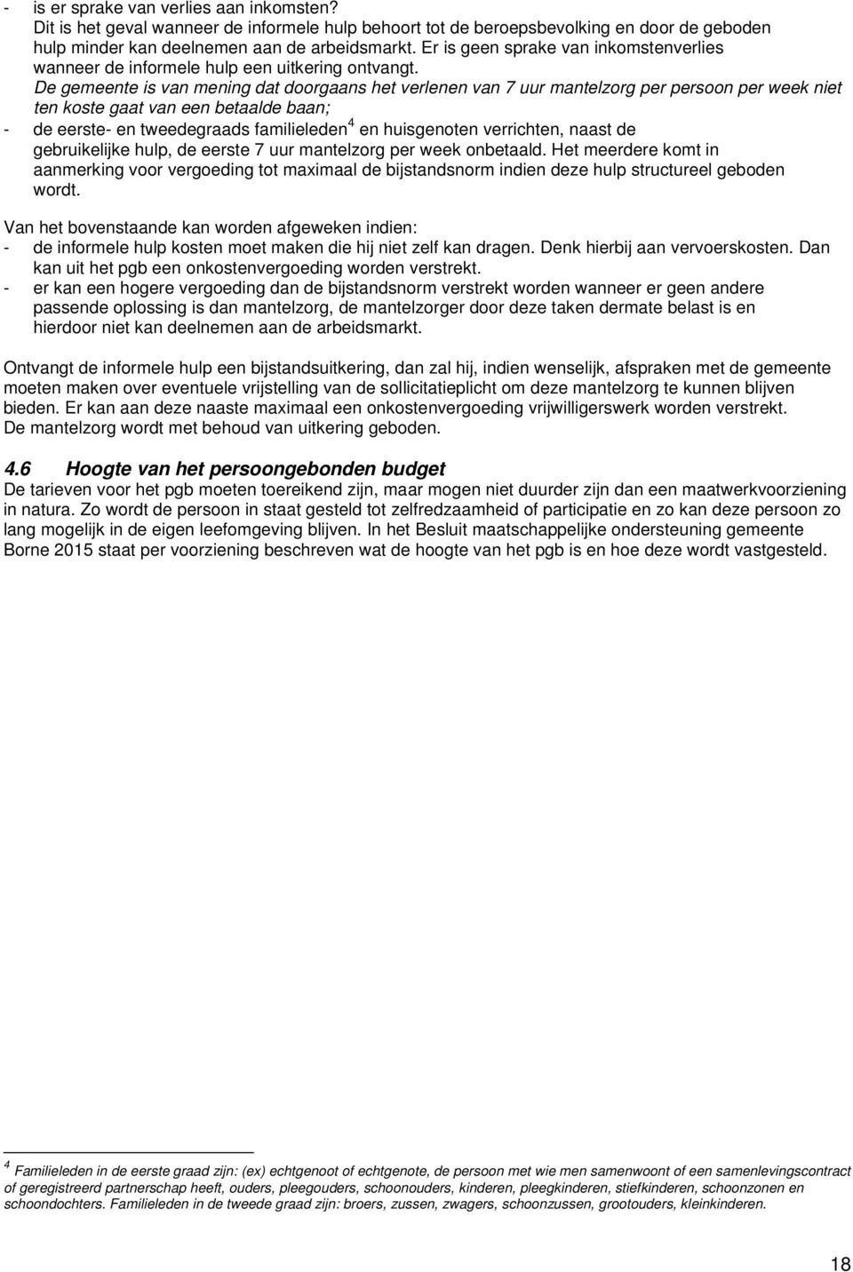 De gemeente is van mening dat doorgaans het verlenen van 7 uur mantelzorg per persoon per week niet ten koste gaat van een betaalde baan; - de eerste- en tweedegraads familieleden 4 en huisgenoten